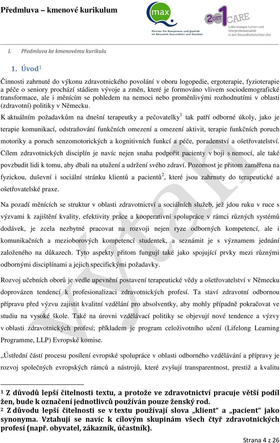 transformace, ale i měnícím se pohledem na nemoci nebo proměnlivými rozhodnutími v oblasti (zdravotní) politiky v Německu.