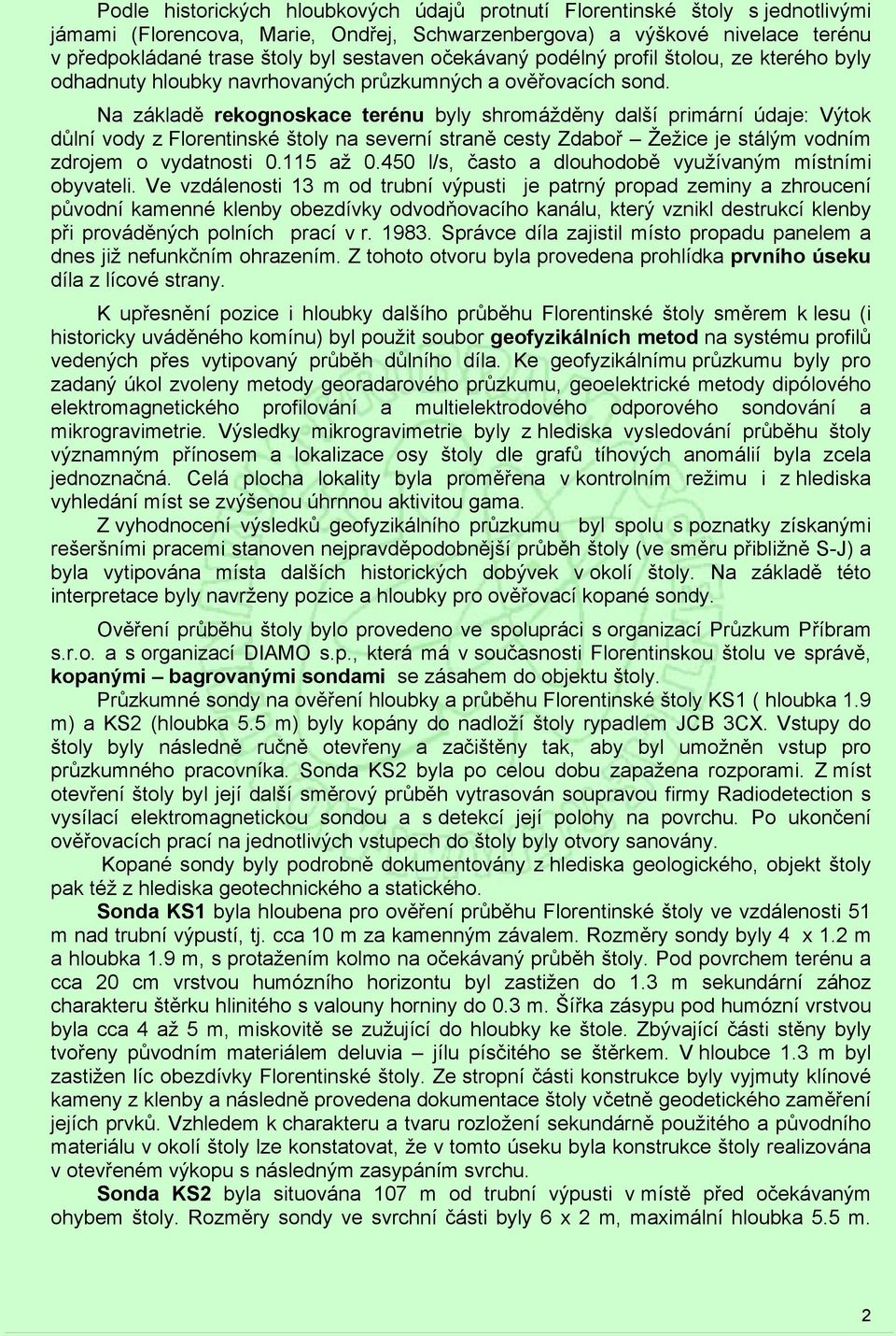 Na základě rekognoskace terénu byly shromážděny další primární údaje: Výtok důlní vody z Florentinské štoly na severní straně cesty Zdaboř Žežice je stálým vodním zdrojem o vydatnosti 0.115 až 0.