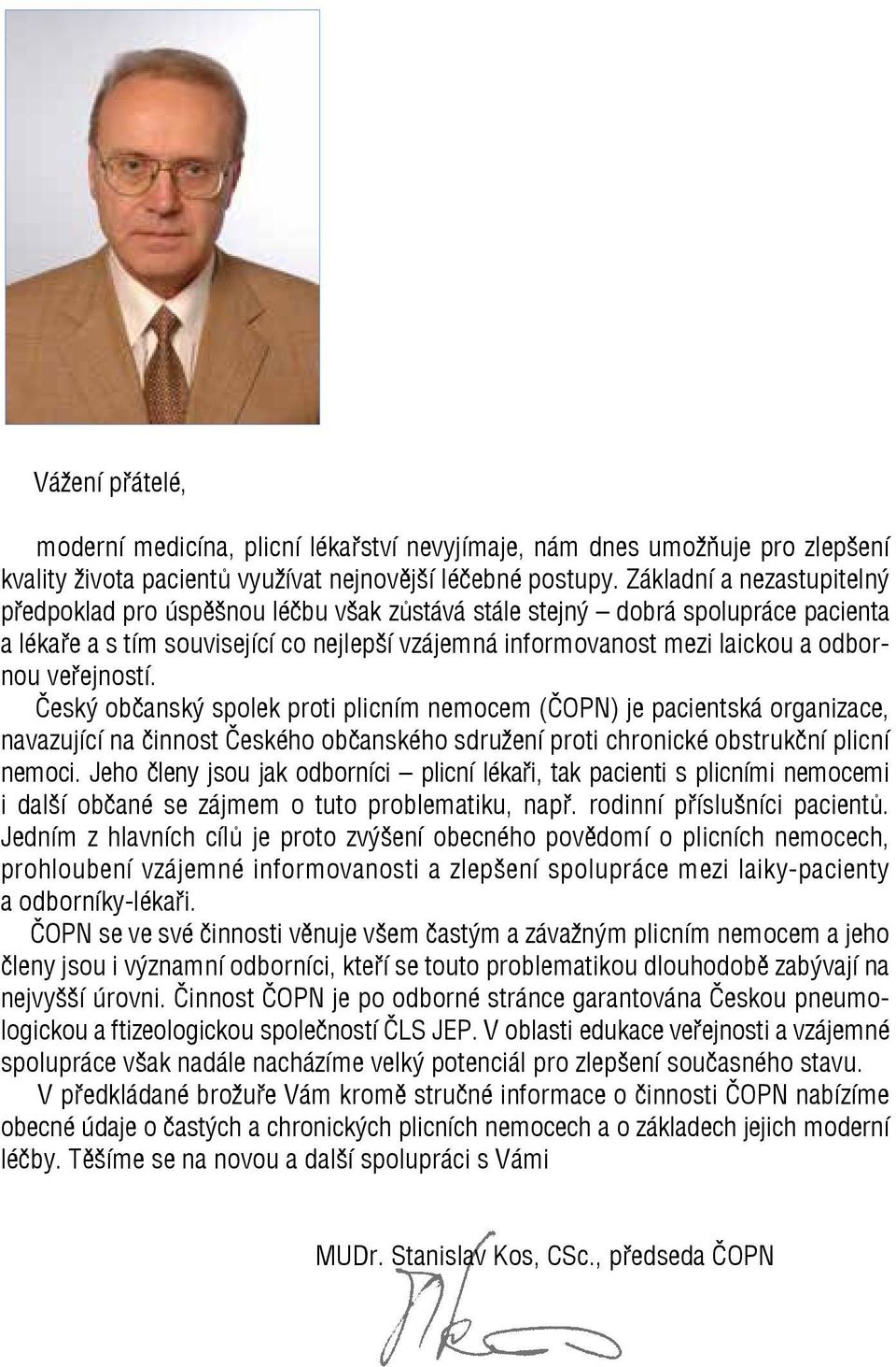 veřejností. Český občanský spolek proti plicním nemocem (ČOPN) je pacientská organizace, navazující na činnost Českého občanského sdružení proti chronické obstrukční plicní nemoci.