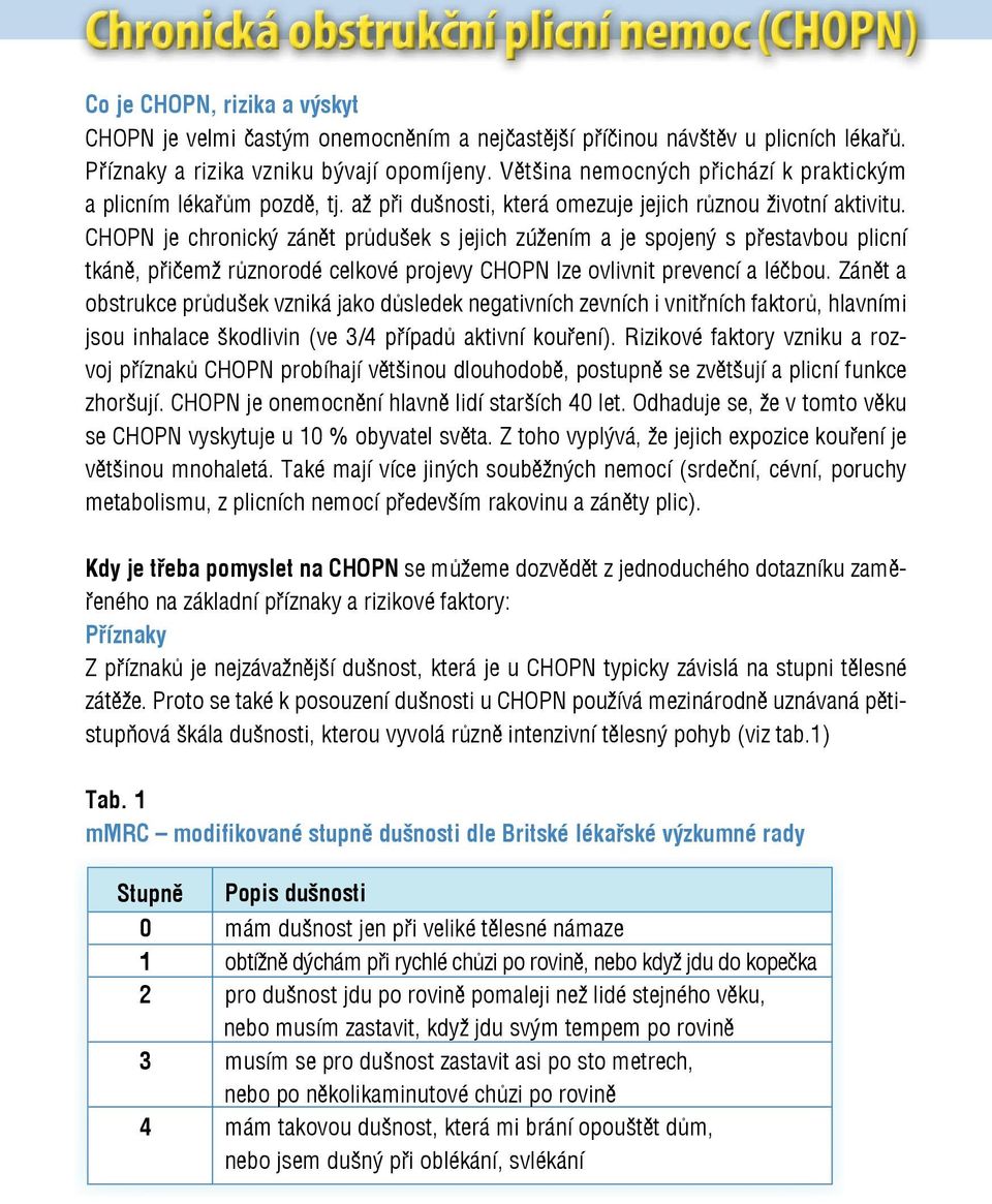 CHOPN je chronický zánět průdušek s jejich zúžením a je spojený s přestavbou plicní tkáně, přičemž různorodé celkové projevy CHOPN lze ovlivnit prevencí a léčbou.