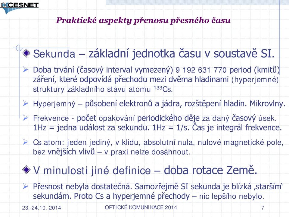 Hyperjemný působení elektronů a jádra, rozštěpení hladin. Mikrovlny. Frekvence - počet opakování periodického děje za daný časový úsek. 1Hz = jedna událost za sekundu. 1Hz = 1/s.