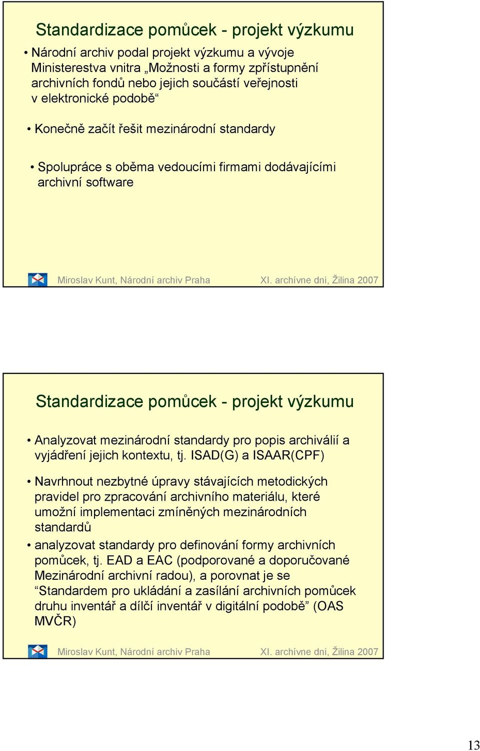 archívne dni, Žilina 2007 Standardizace pomůcek - projekt výzkumu Analyzovat mezinárodní standardy pro popis archiválií a vyjádření jejich kontextu, tj.