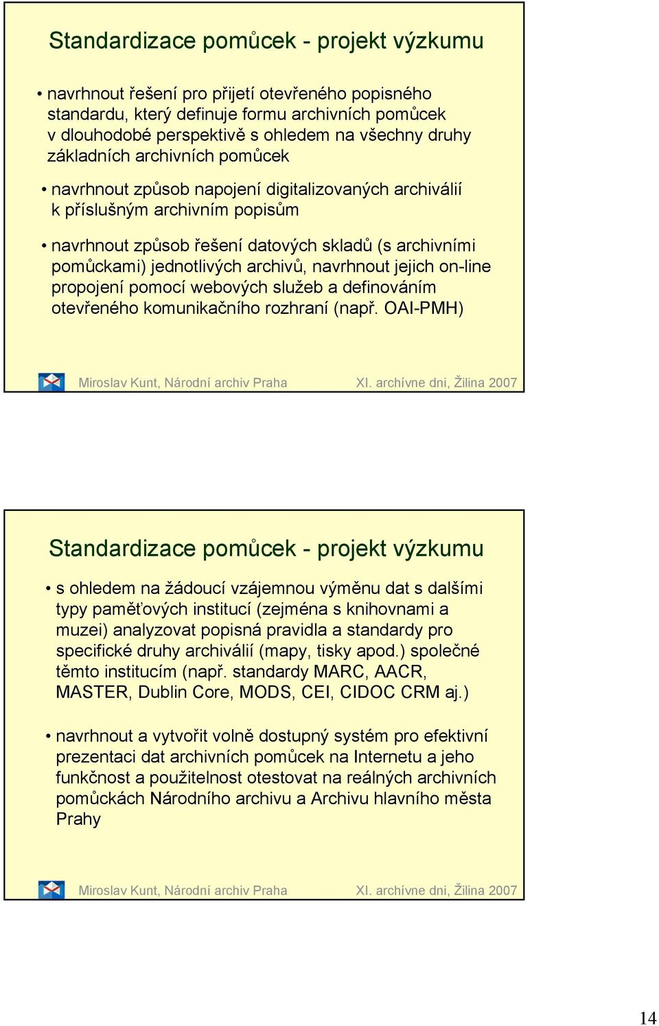 archivů, navrhnout jejich on-line propojení pomocí webových služeb a definováním otevřeného komunikačního rozhraní (např. OAI-PMH) Miroslav Kunt, Národní archiv Praha XI.