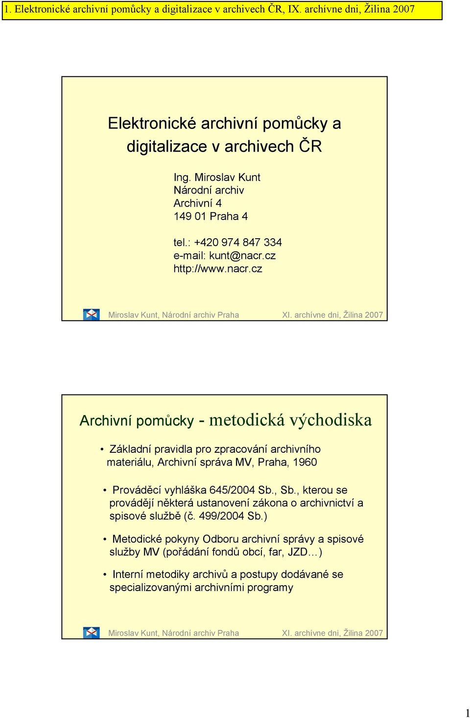 archívne dni, Žilina 2007 Archivní pomůcky - metodická východiska Základní pravidla pro zpracování archivního materiálu, Archivní správa MV, Praha, 1960 Prováděcí vyhláška 645/2004 Sb., Sb.