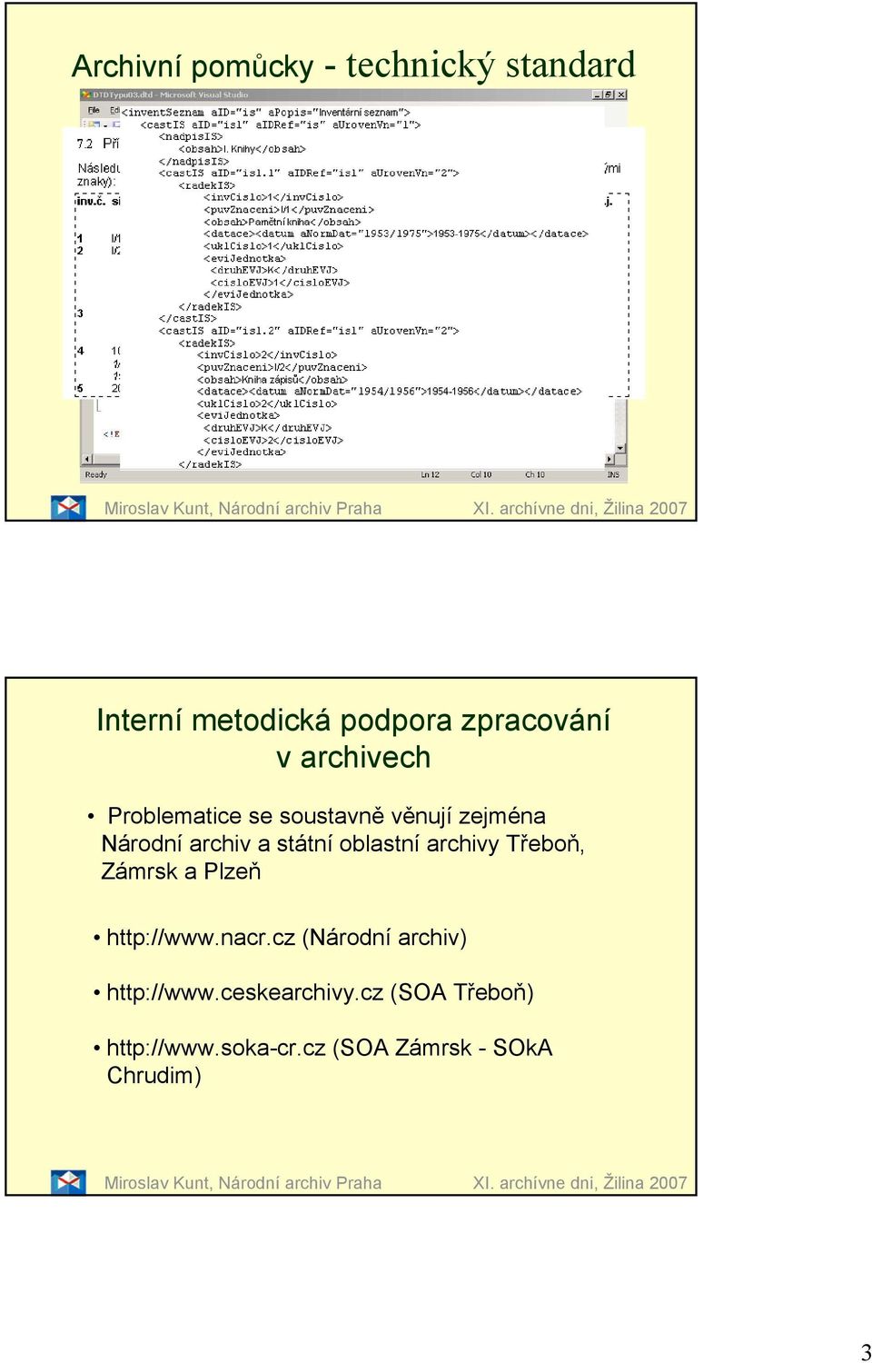 zejména Národní archiv a státní oblastní archivy Třeboň, Zámrsk a Plzeň http://www.nacr.