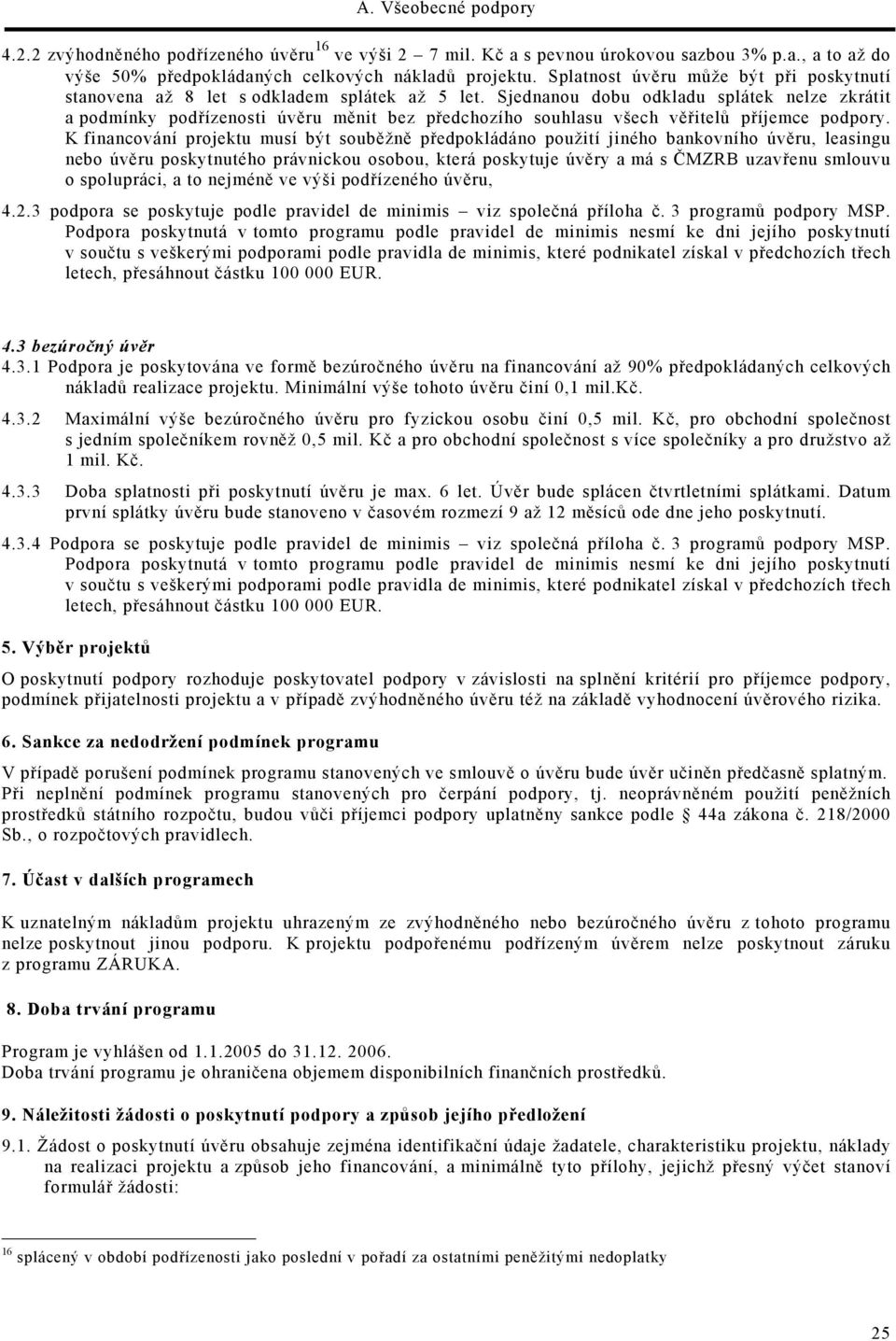 Sjednanou dobu odkladu splátek nelze zkrátit a podmínky podřízenosti úvěru měnit bez předchozího souhlasu všech věřitelů příjemce podpory.