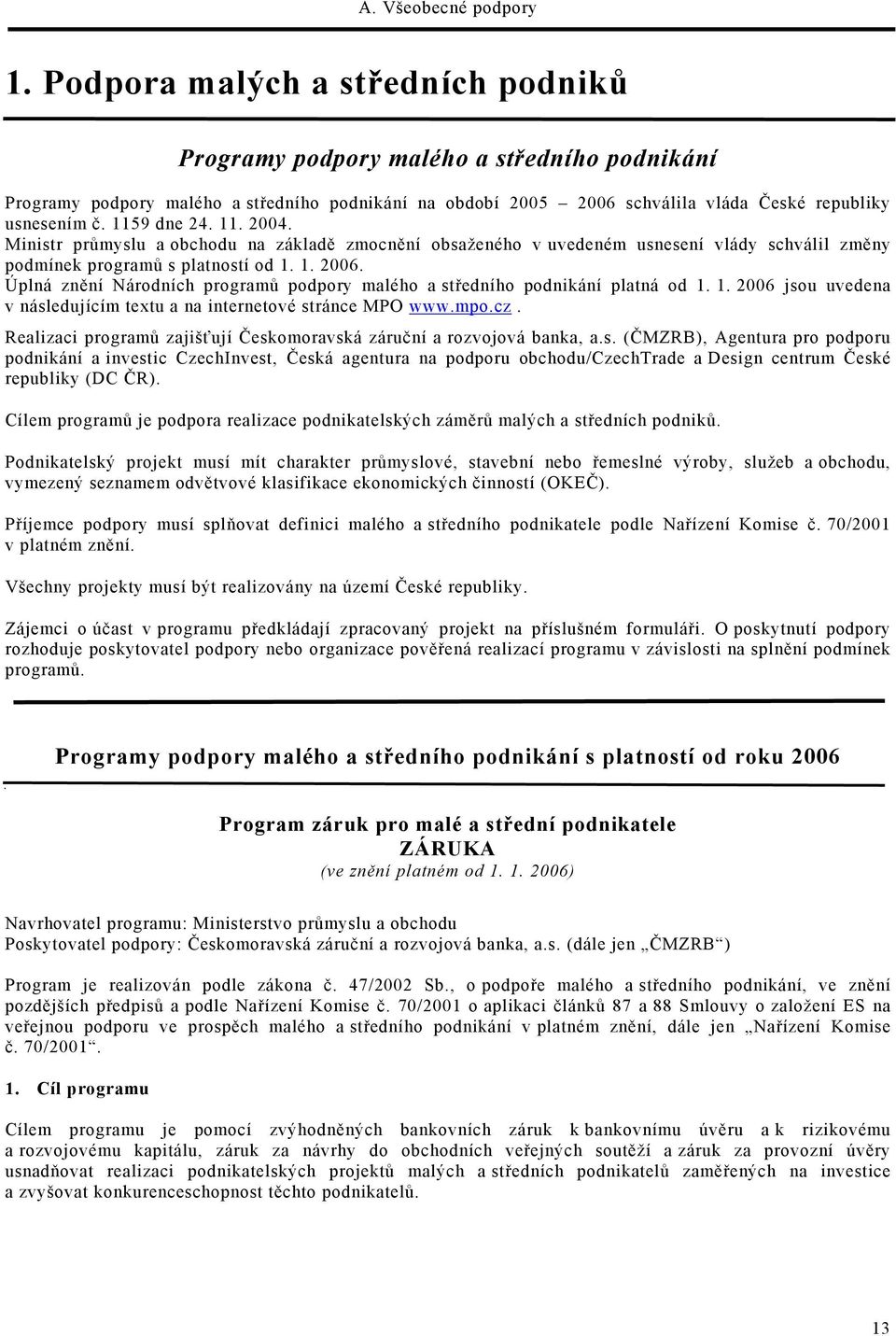 Úplná znění Národních programů podpory malého a středního podnikání platná od 1. 1. 2006 jsou uvedena v následujícím textu a na internetové stránce MPO www.mpo.cz.