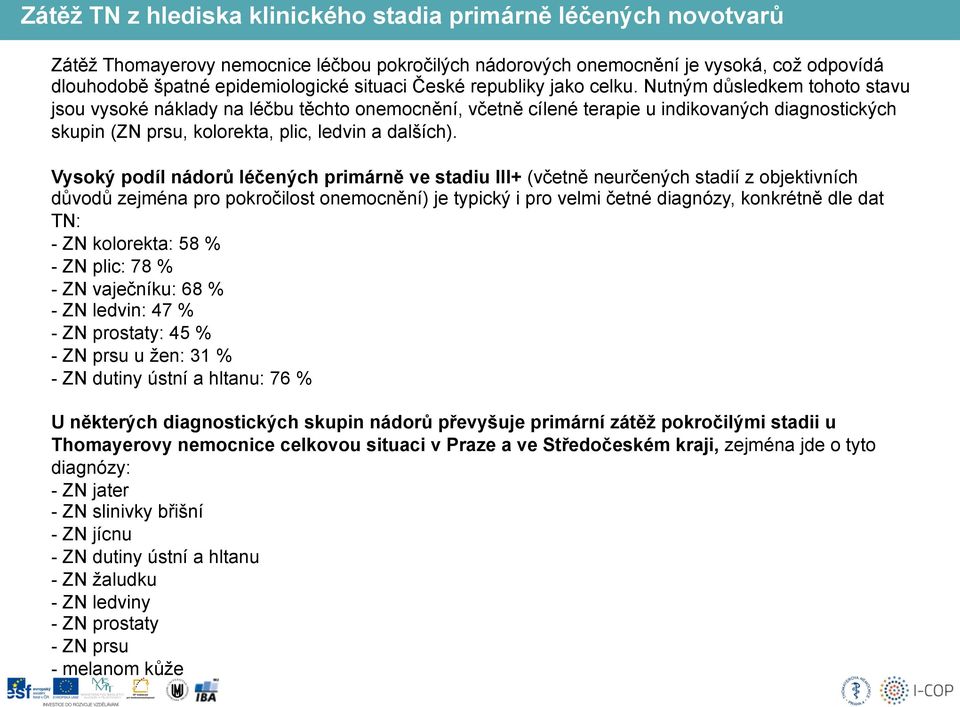 Nutným důsledkem tohoto stavu jsou vysoké náklady na léčbu těchto onemocnění, včetně cílené terapie u indikovaných diagnostických skupin (ZN prsu, kolorekta, plic, ledvin a dalších).