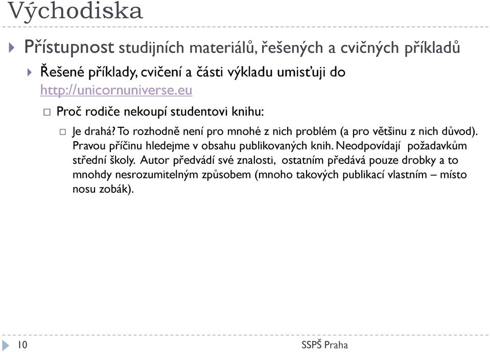 To rozhodně není pro mnohé z nich problém (a pro většinu z nich důvod). Pravou příčinu hledejme v obsahu publikovaných knih.