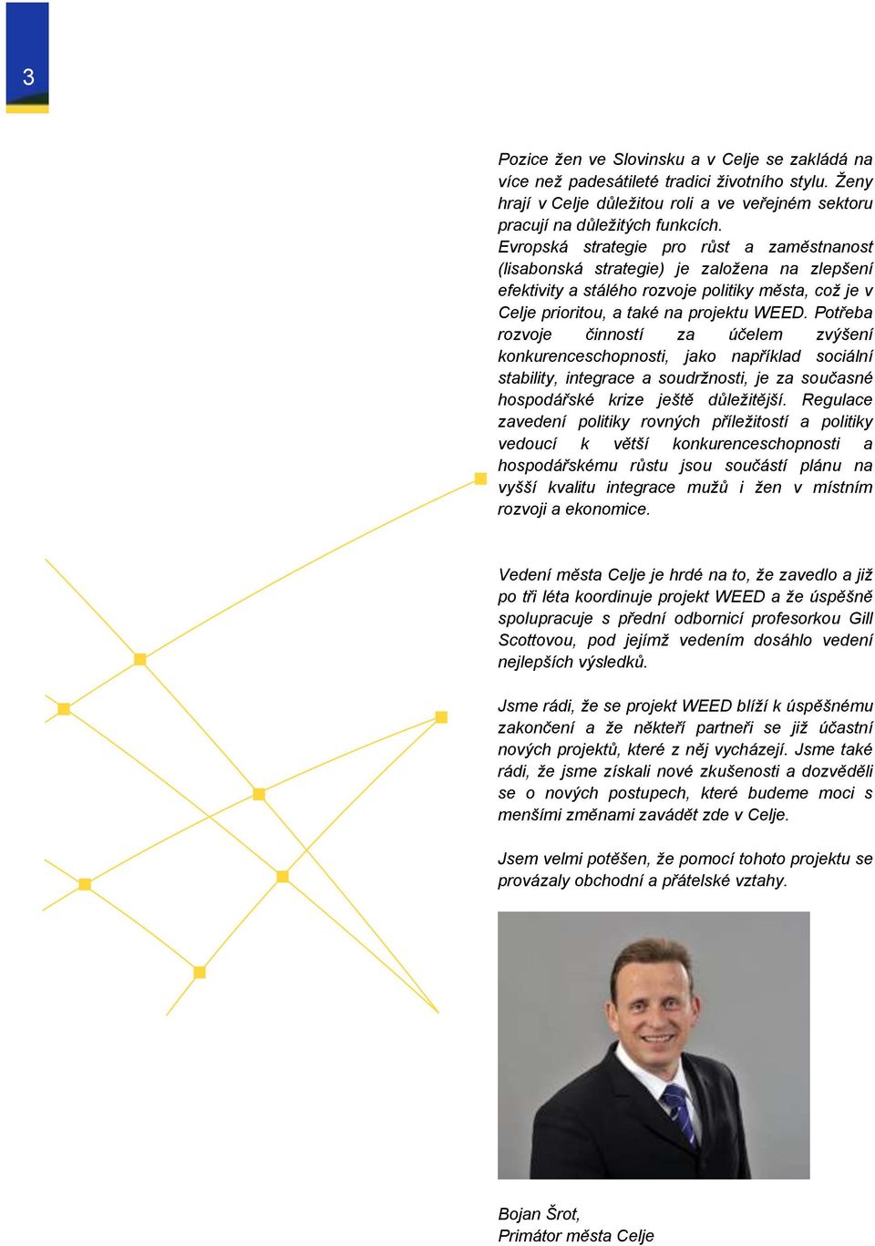 Potřeba rozvoje činností za účelem zvýšení konkurenceschopnosti, jako například sociální stability, integrace a soudrţnosti, je za současné hospodářské krize ještě důleţitější.