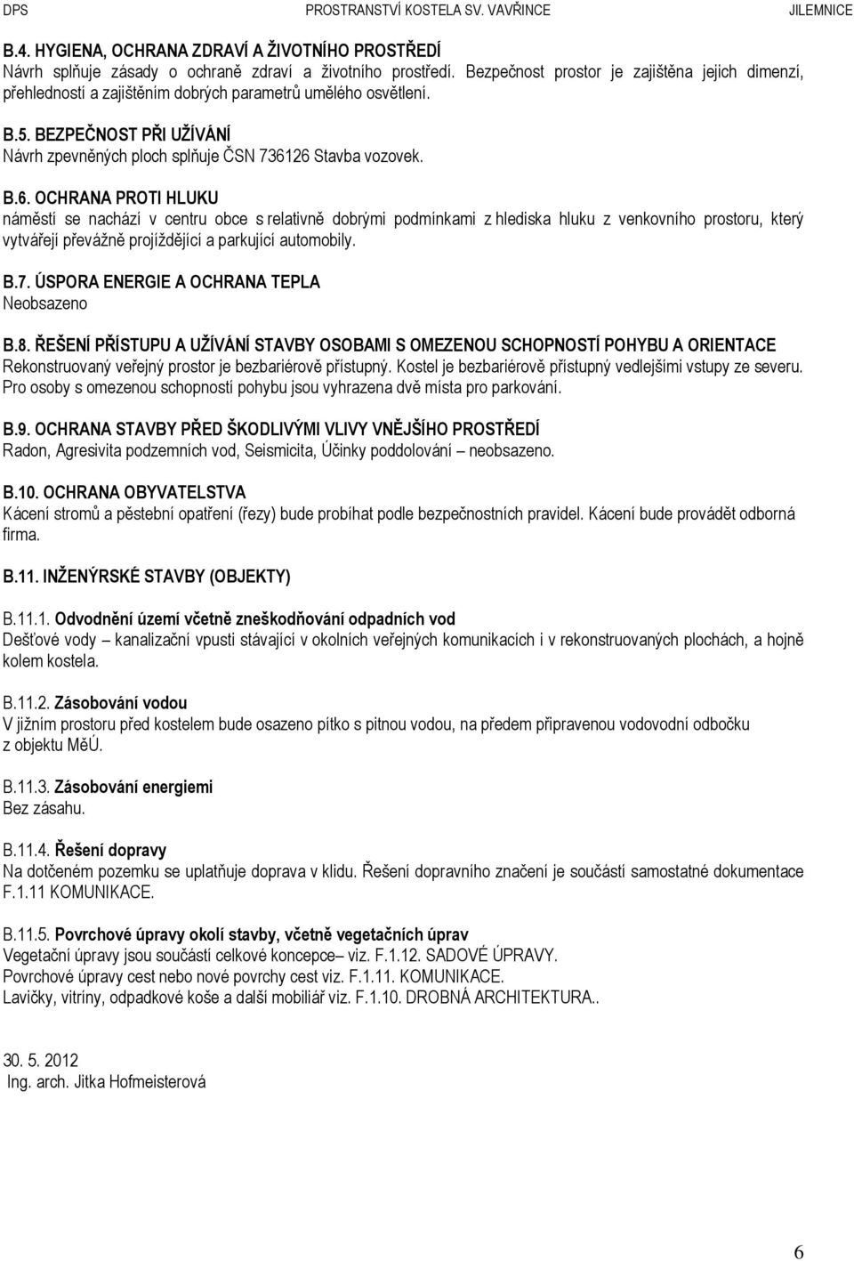 26 Stavba vozovek. B.6. OCHRANA PROTI HLUKU náměstí se nachází v centru obce s relativně dobrými podmínkami z hlediska hluku z venkovního prostoru, který vytvářejí převážně projíždějící a parkující automobily.