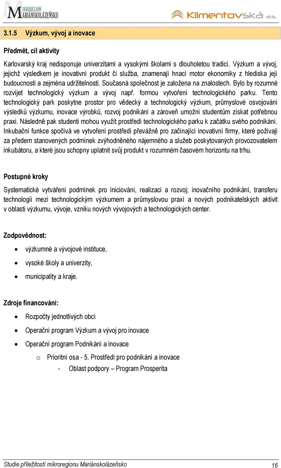 Bylo by rozumné rozvíjet technologický výzkum a vývoj např. formou vytvoření technologického parku.