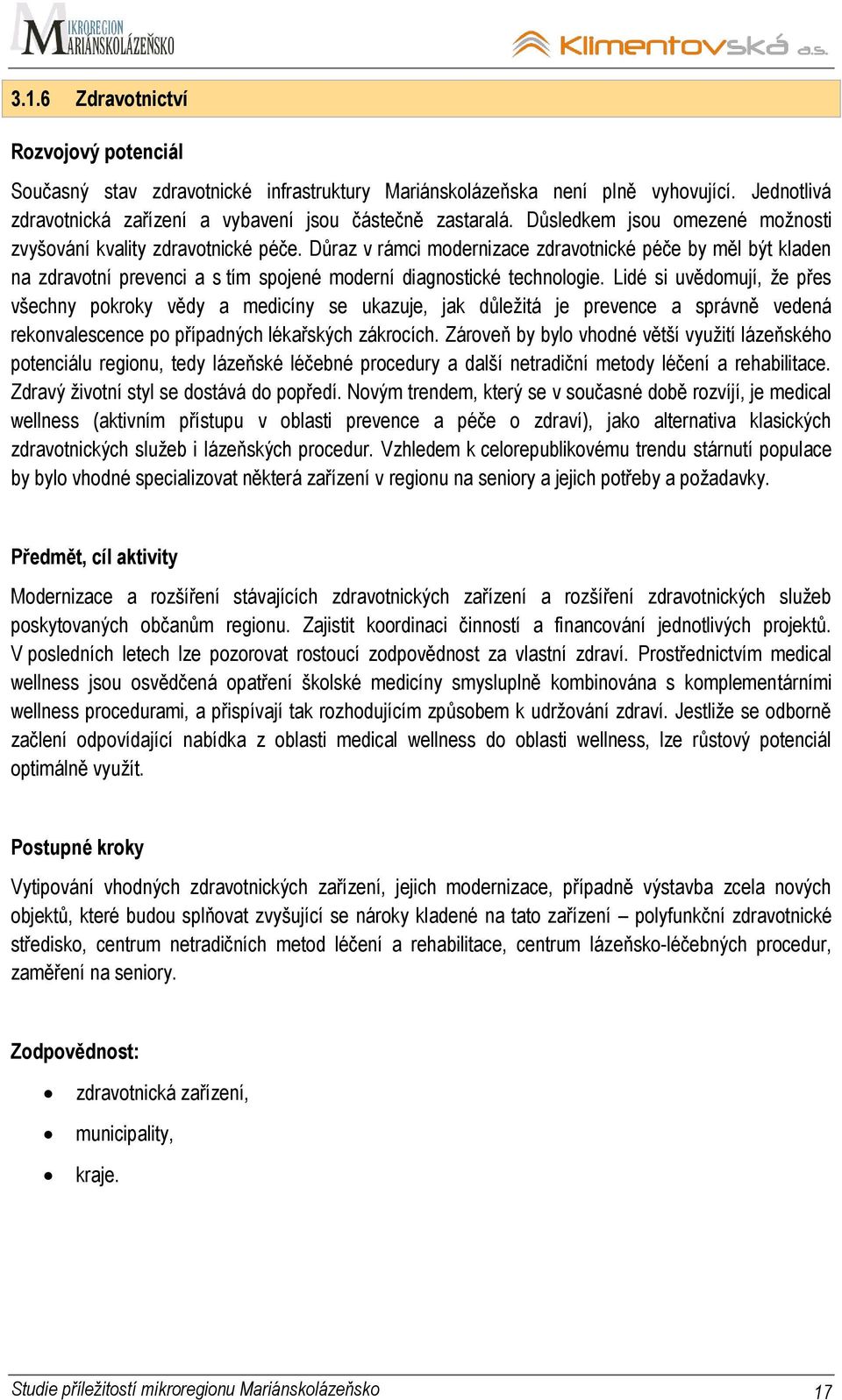 Důraz v rámci modernizace zdravotnické péče by měl být kladen na zdravotní prevenci a s tím spojené moderní diagnostické technologie.