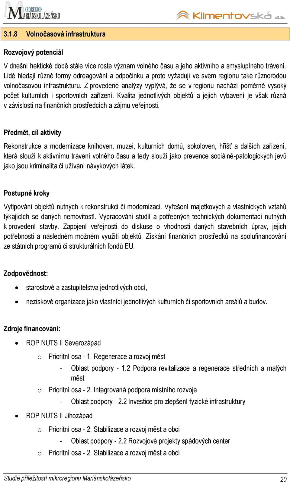 Z provedené analýzy vyplývá, ţe se v regionu nachází poměrně vysoký počet kulturních i sportovních zařízení.