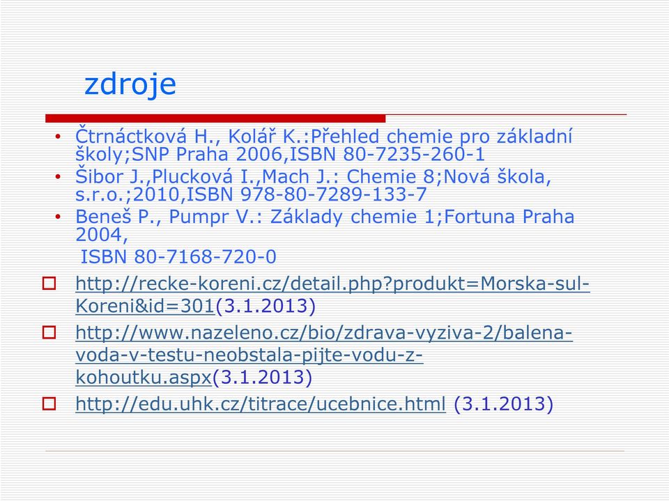 : Základy chemie 1;Fortuna Praha 2004, ISBN 80-7168-720-0 http://recke-koreni.cz/detail.php?