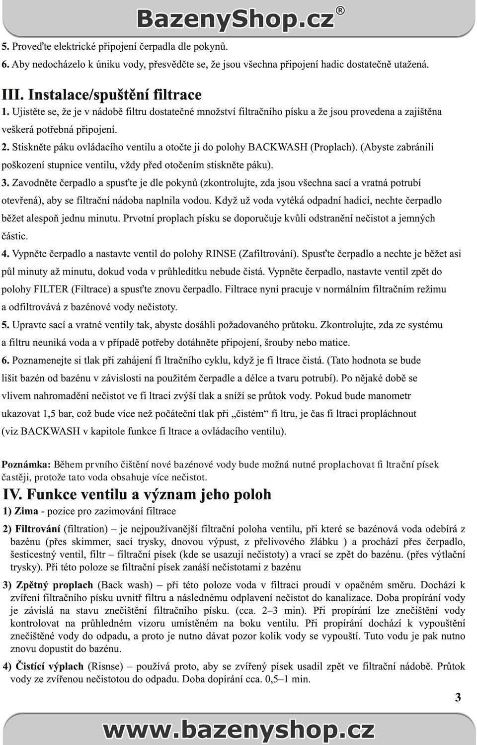 Stiskněte páku ovládacího ventilu a otočte ji do polohy BACKWASH (Proplach). (Abyste zabránili poškození stupnice ventilu, vždy před otočením stiskněte páku). 3.