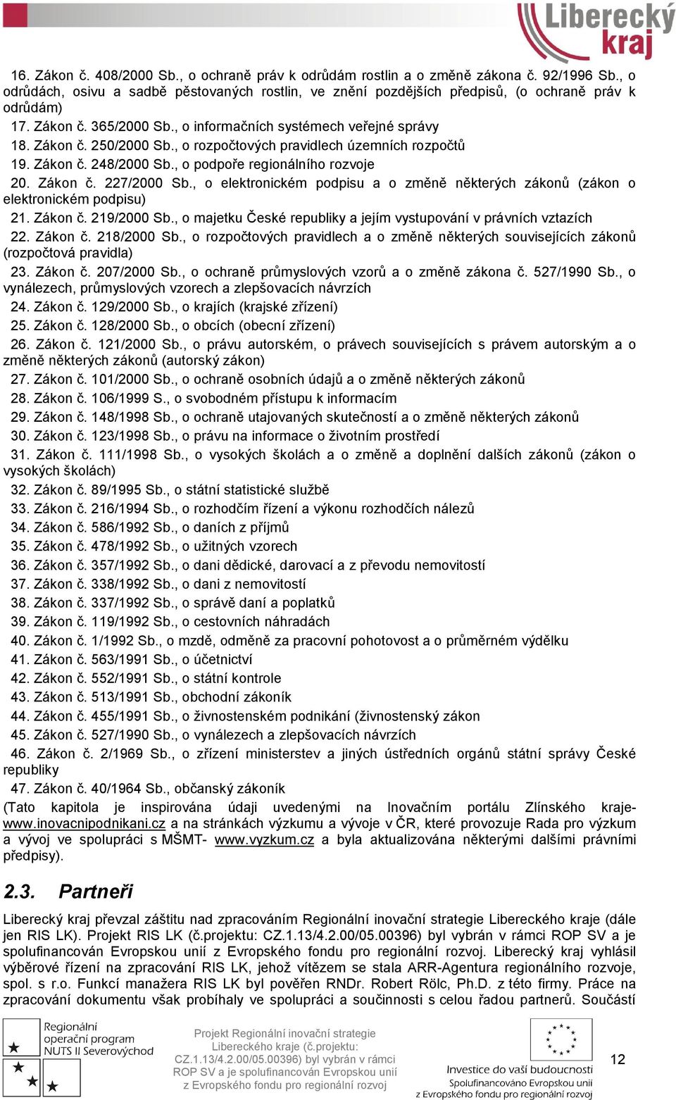 Zákon č. 227/2000 Sb., o elektronickém podpisu a o změně některých zákonů (zákon o elektronickém podpisu) 21. Zákon č. 219/2000 Sb.