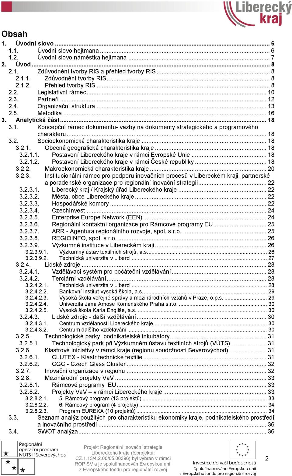 .. 18 3.2. Socioekonomická charakteristika kraje... 18 3.2.1. Obecná geografická charakteristika kraje... 18 3.2.1.1. Postavení Libereckého kraje v rámci Evropské Unie... 18 3.2.1.2. Postavení Libereckého kraje v rámci České republiky.