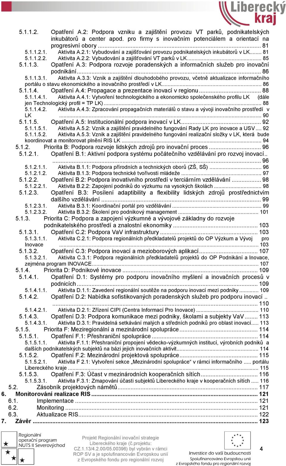 3: Podpora rozvoje poradenských a informačních služeb pro inovační podnikání... 86 5.1.1.3.1. Aktivita A.3.3: Vznik a zajištění dlouhodobého provozu, včetně aktualizace informačního portálu o stavu ekonomického a inovačního prostředí v LK.