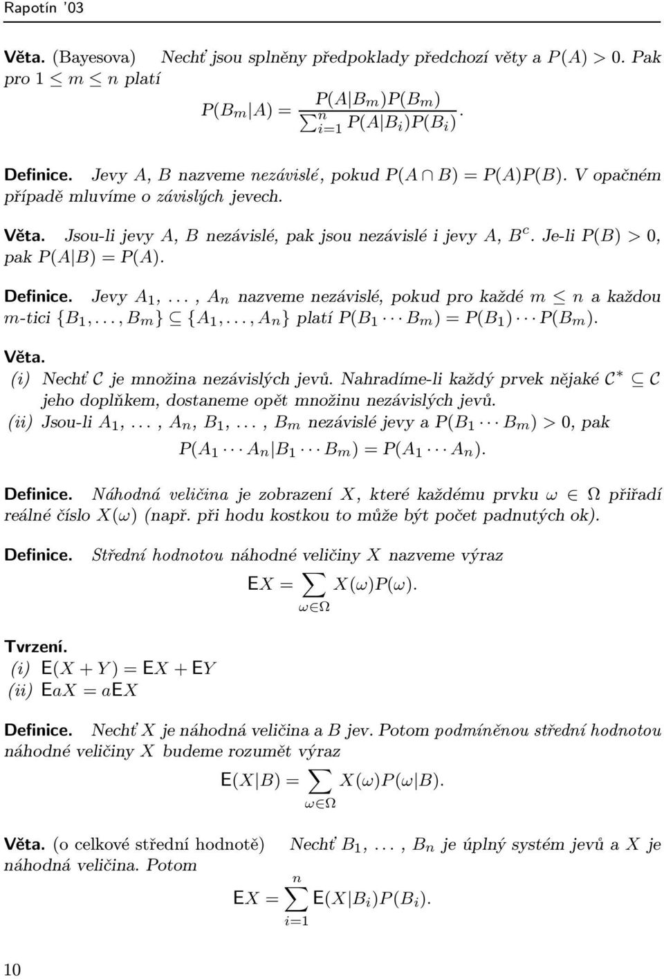 Jevy A 1,..., A nnazvemenezávislé,pokudprokaždé m nakaždou m-tici {B 1,..., B m} {A 1,..., A n}platíp(b 1 B m)=p(b 1 ) P(B m). Věta. (i) Nechť Cjemnožinanezávislýchjevů.