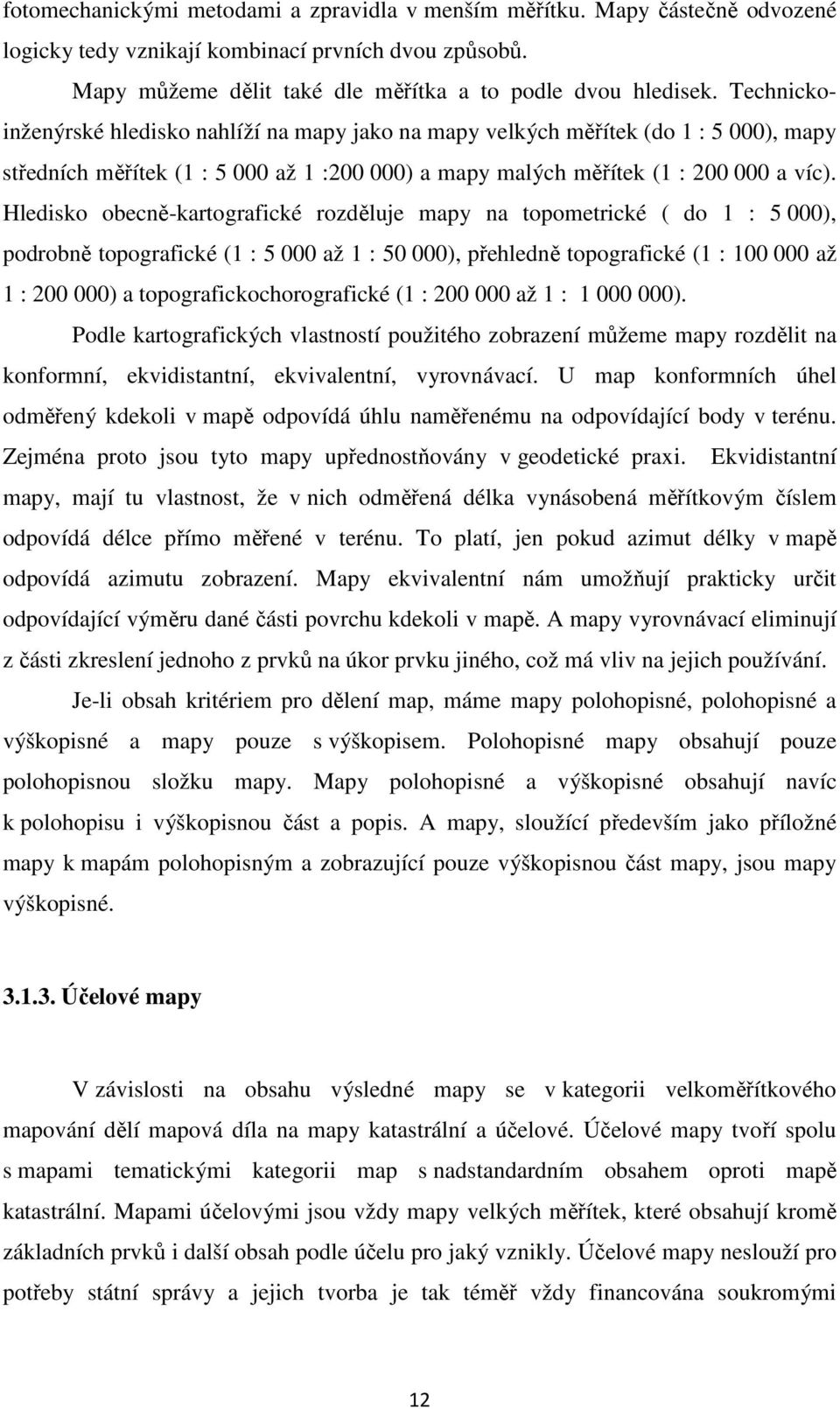 Hledisko obecně-kartografické rozděluje mapy na topometrické ( do 1 : 5 000), podrobně topografické (1 : 5 000 až 1 : 50 000), přehledně topografické (1 : 100 000 až 1 : 200 000) a