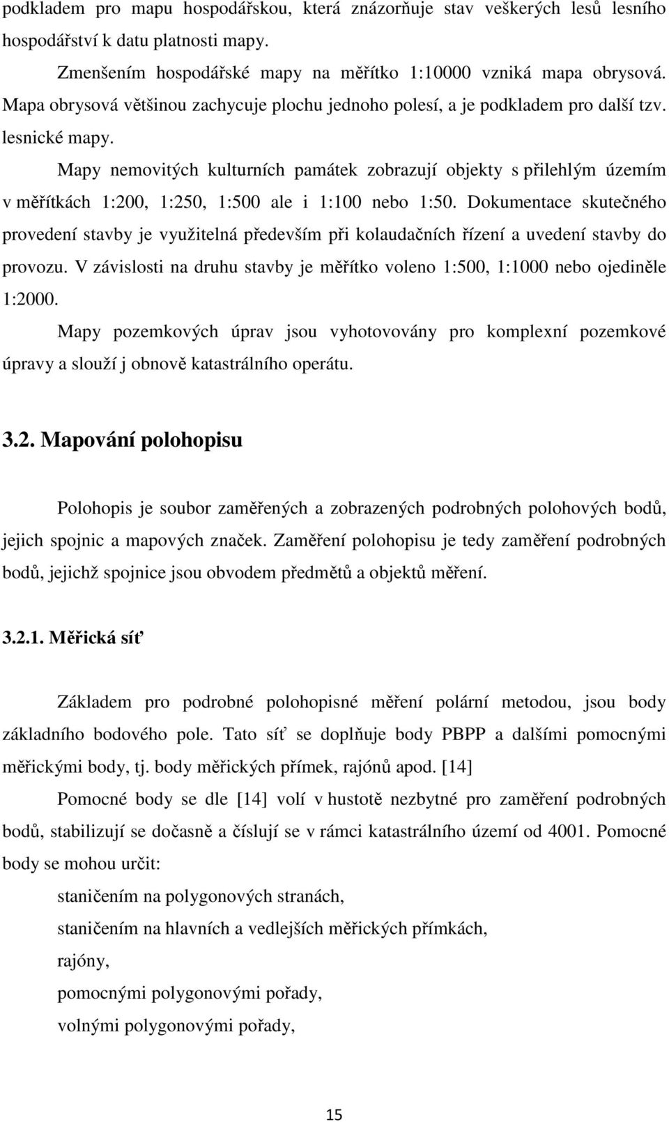 Mapy nemovitých kulturních památek zobrazují objekty s přilehlým územím v měřítkách 1:200, 1:250, 1:500 ale i 1:100 nebo 1:50.