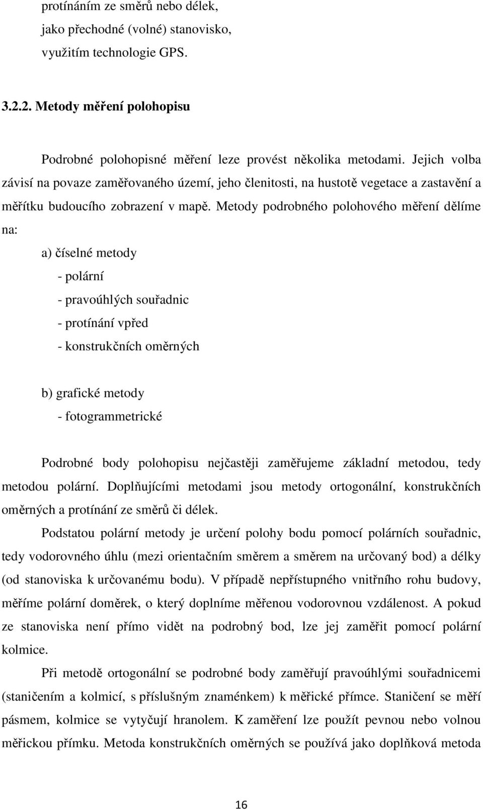 Metody podrobného polohového měření dělíme na: a) číselné metody - polární - pravoúhlých souřadnic - protínání vpřed - konstrukčních oměrných b) grafické metody - fotogrammetrické Podrobné body