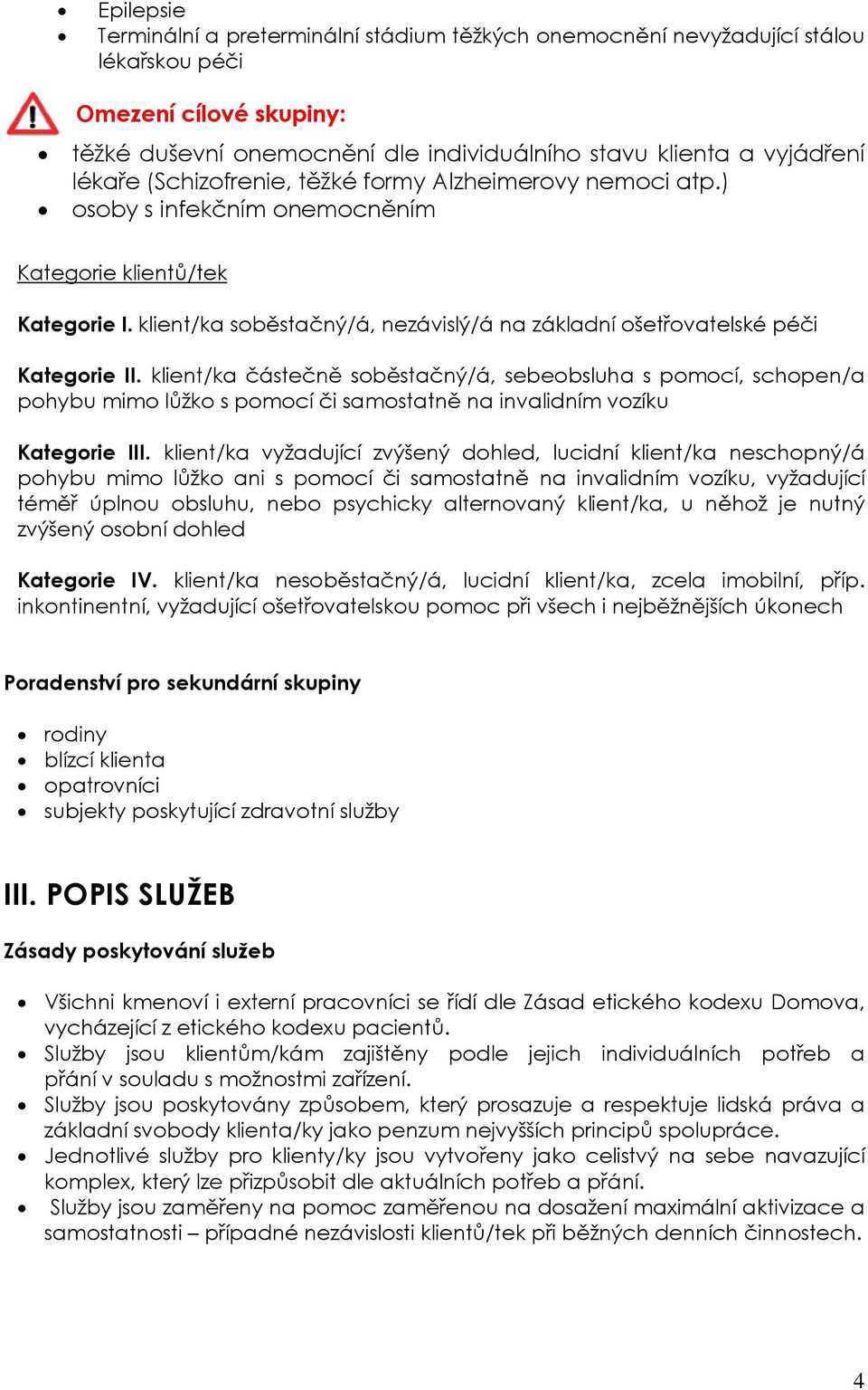 klient/ka částečně soběstačný/á, sebeobsluha s pomocí, schopen/a pohybu mimo lůžko s pomocí či samostatně na invalidním vozíku Kategorie III.