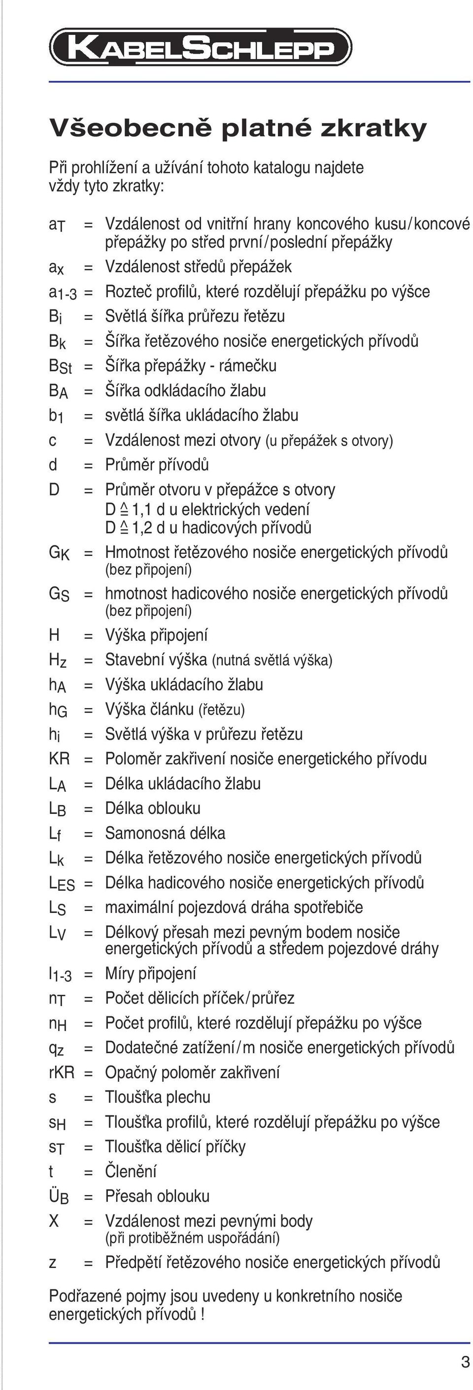 rámeèku B A = $íøka odkládacího Ωlabu b 1 = svìtlá πíøka ukládacího Ωlabu c = Vzdálenost mezi otvory (u pøepáωek s otvory) d = Prùmìr pøívodù D = Prùmìr otvoru v pøepáωce s otvory D =^ 1,1 d u