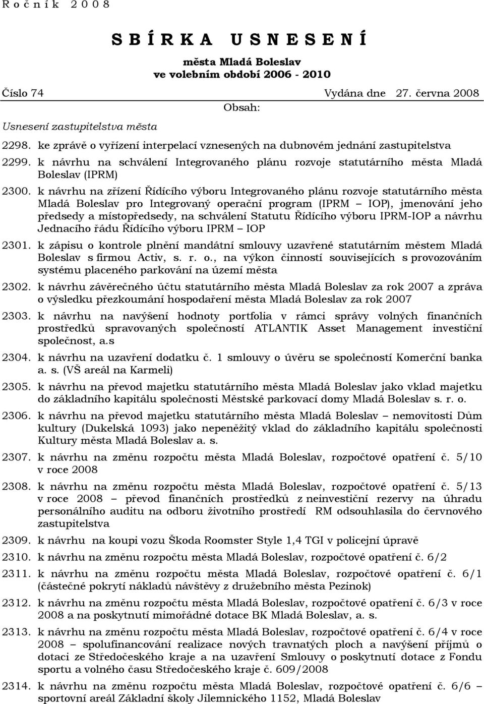 k návrhu na zřízení Řídícího výboru Integrovaného plánu rozvoje statutárního města Mladá Boleslav pro Integrovaný operační program (IPRM IOP), jmenování jeho předsedy a místopředsedy, na schválení