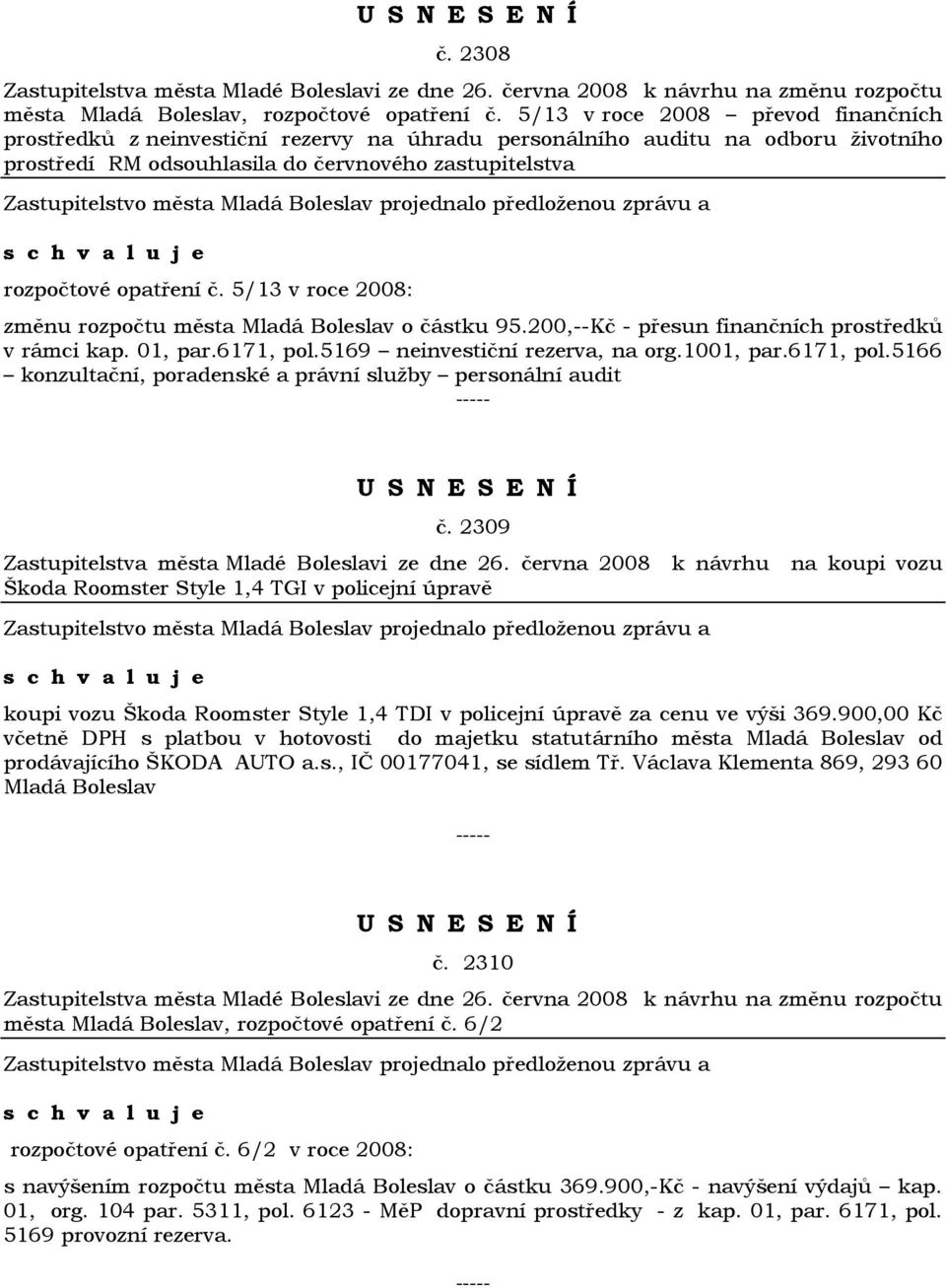 5/13 v roce 2008: změnu rozpočtu města Mladá Boleslav o částku 95.200,--Kč - přesun finančních prostředků v rámci kap. 01, par.6171, pol.