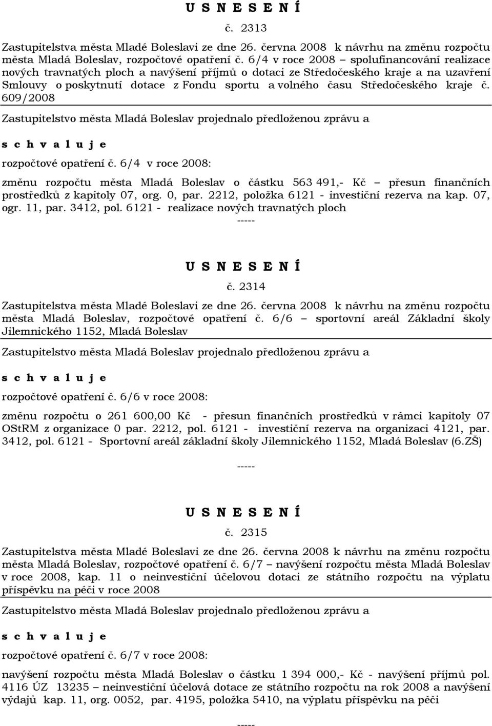 Středočeského kraje č. 609/2008 rozpočtové opatření č. 6/4 v roce 2008: změnu rozpočtu města Mladá Boleslav o částku 563 491,- Kč přesun finančních prostředků z kapitoly 07, org. 0, par.