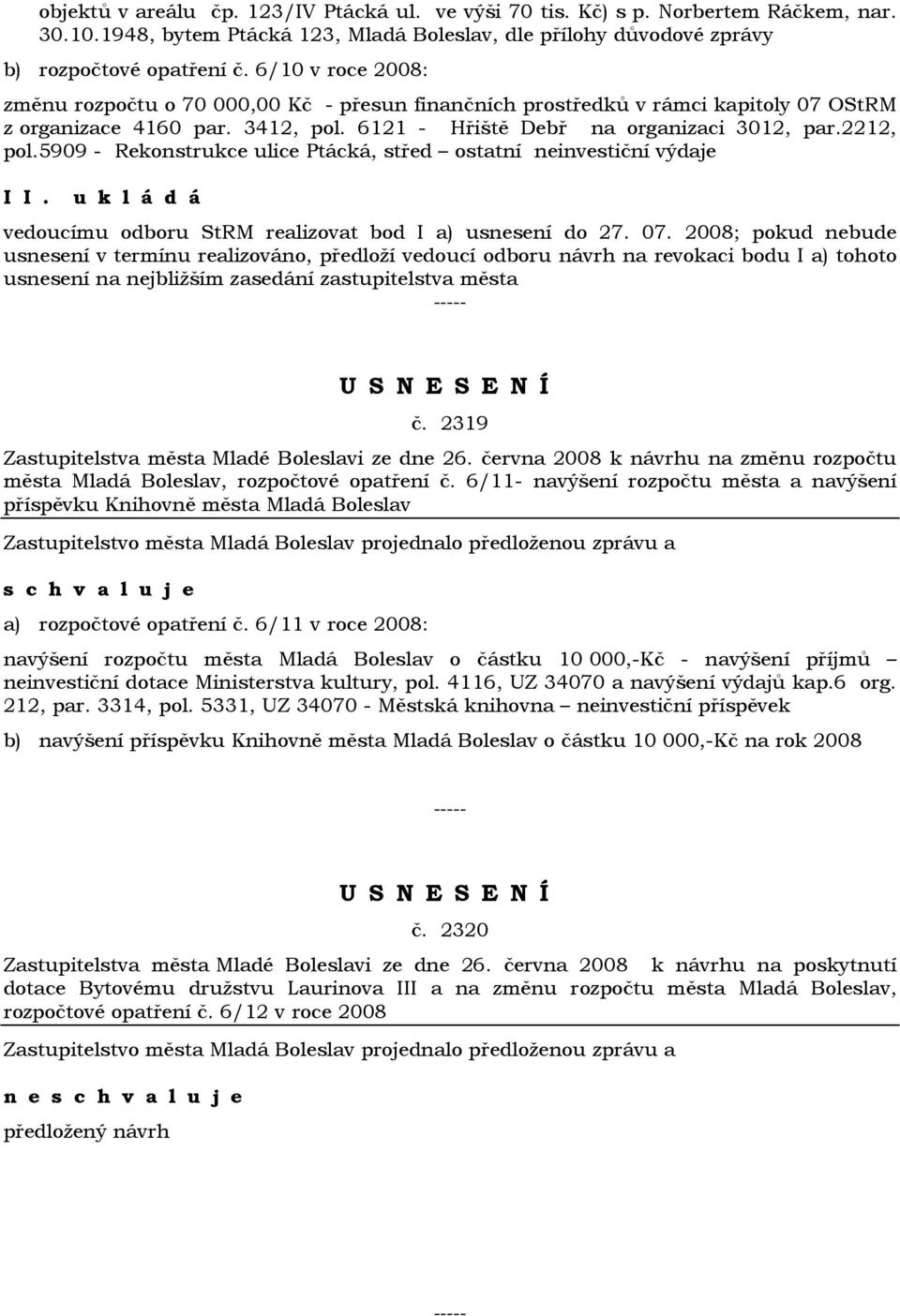 5909 - Rekonstrukce ulice Ptácká, střed ostatní neinvestiční výdaje I u k l á d á vedoucímu odboru StRM realizovat bod I a) usnesení do 27. 07.