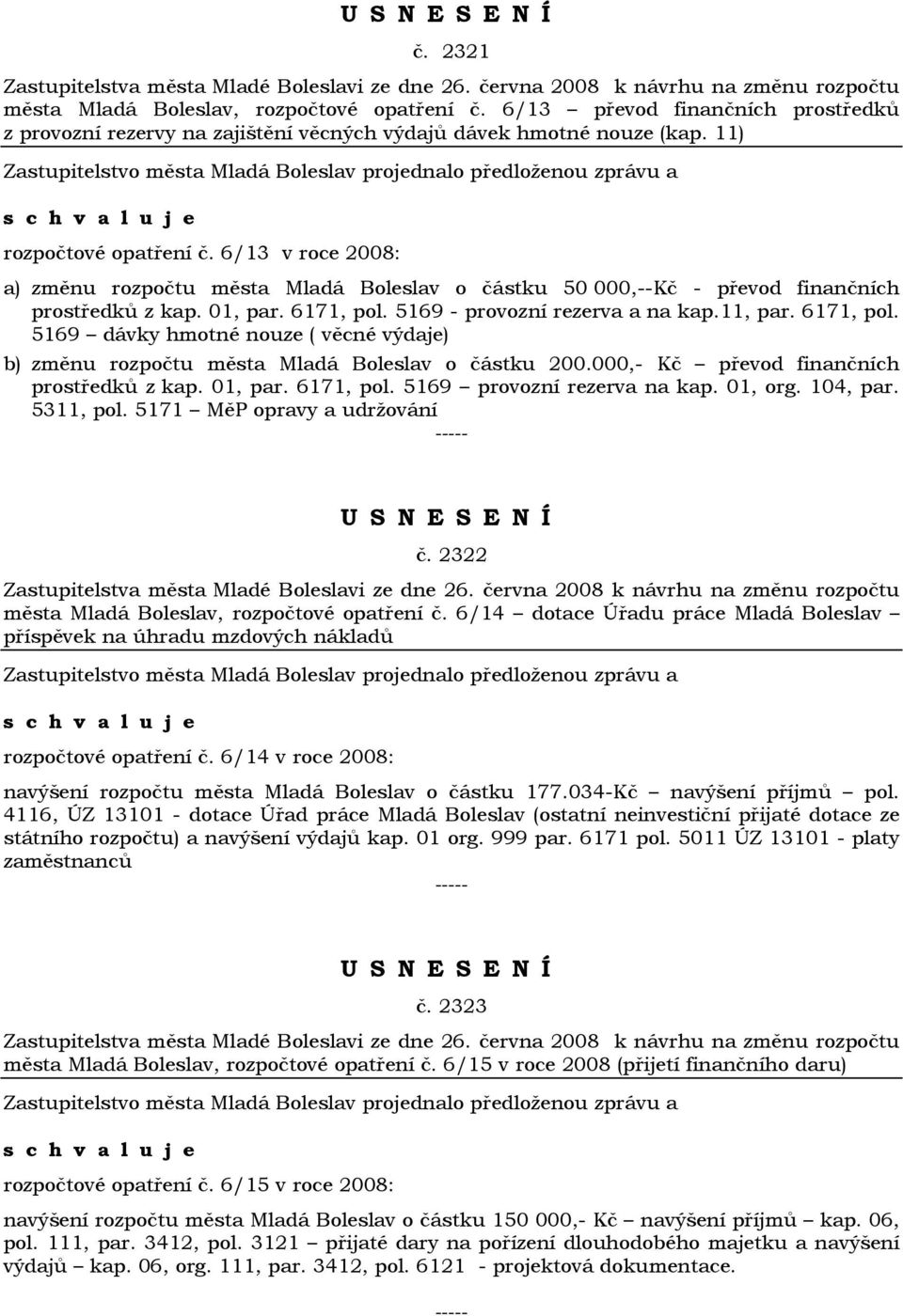 5169 - provozní rezerva a na kap.11, par. 6171, pol. 5169 dávky hmotné nouze ( věcné výdaje) b) změnu rozpočtu města Mladá Boleslav o částku 200.000,- Kč převod finančních prostředků z kap. 01, par.