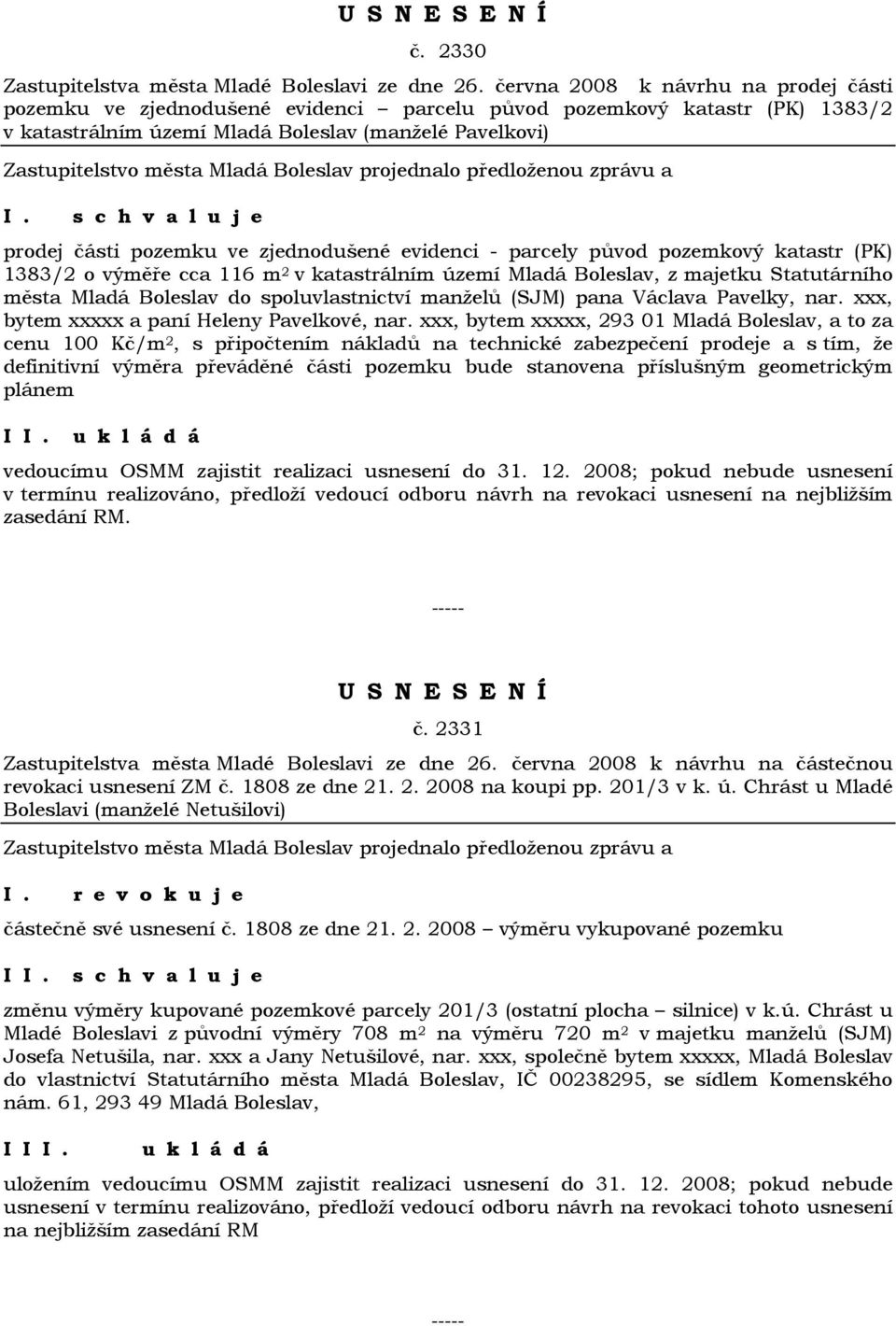 zjednodušené evidenci - parcely původ pozemkový katastr (PK) 1383/2 o výměře cca 116 m 2 v katastrálním území Mladá Boleslav, z majetku Statutárního města Mladá Boleslav do spoluvlastnictví manželů