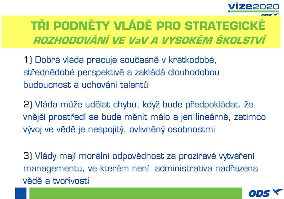 dat, že vnější prostřed edí se bude měnit m málo m a jen lineárn rně,, zatímco vývoj ve věděv je nespojitý, ovlivněný ný osobnostmi 3)