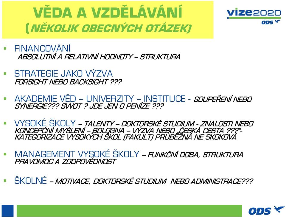 ?? VYSOKÉ ŠKOLY TALENTY DOKTORSKÉSTUDIUM -ZNALOSTI NEBO KONCEPČNÍ MYŠLENÍ BOLOGNA VÝZVA NEBO ČESKÁ CESTA?