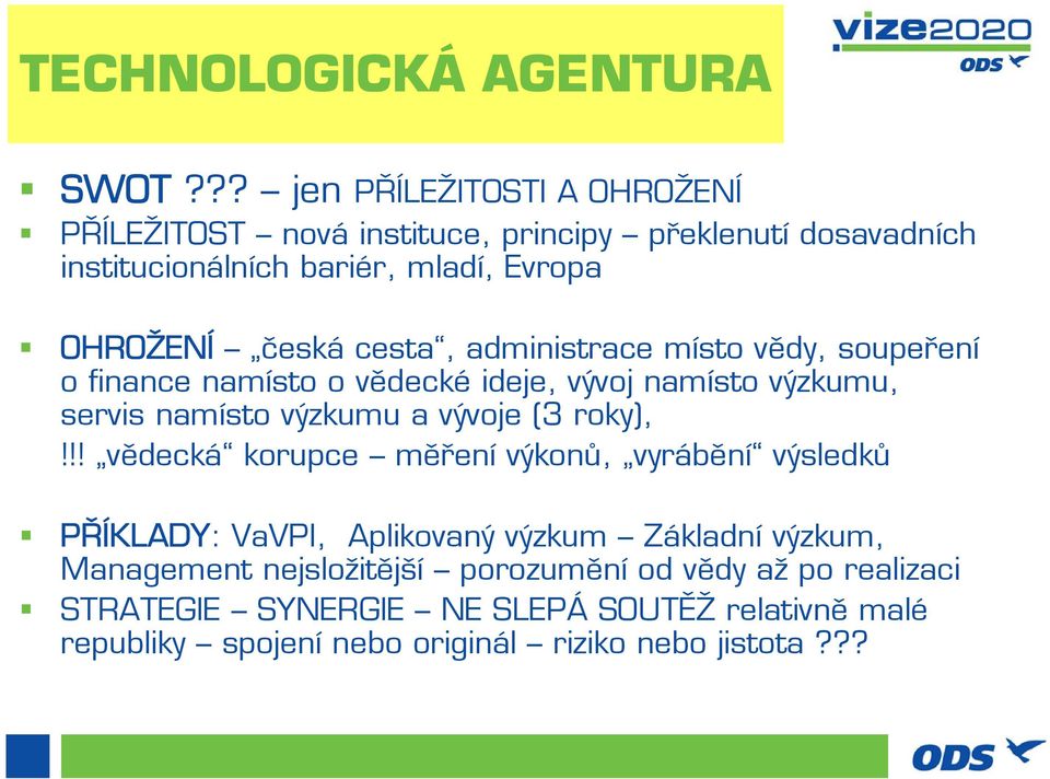 cesta, administrace místo vědy, soupeření o finance namísto o vědecké ideje, vývoj namísto výzkumu, servis namísto výzkumu a vývoje (3 roky),!