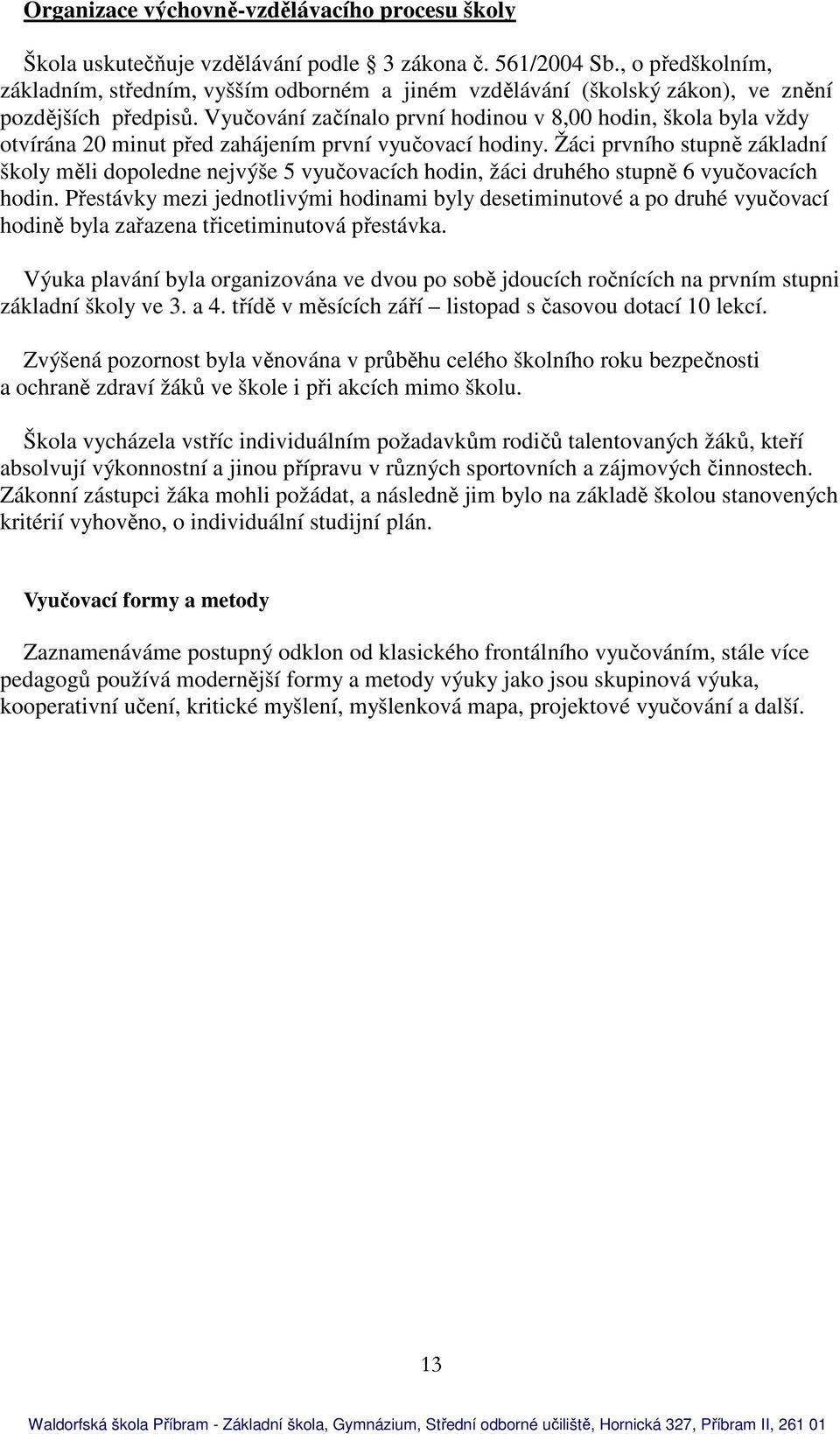 Vyučování začínalo první hodinou v 8,00 hodin, škola byla vždy otvírána 20 minut před zahájením první vyučovací hodiny.