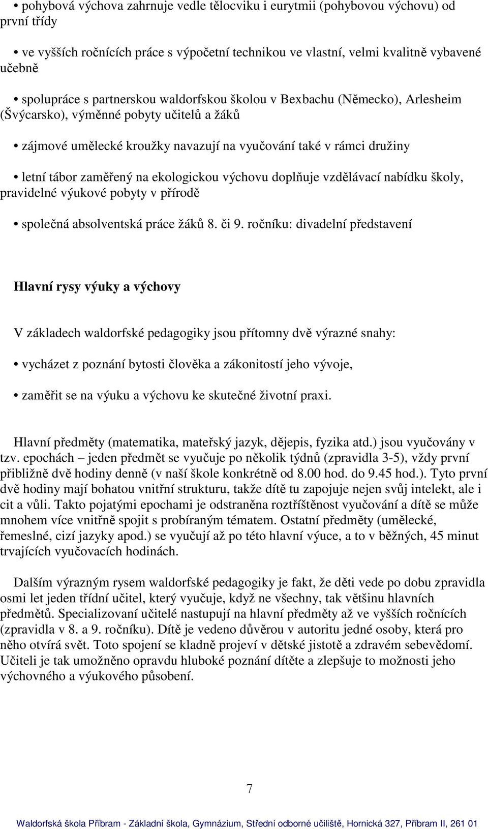 ekologickou výchovu doplňuje vzdělávací nabídku školy, pravidelné výukové pobyty v přírodě společná absolventská práce žáků 8. či 9.