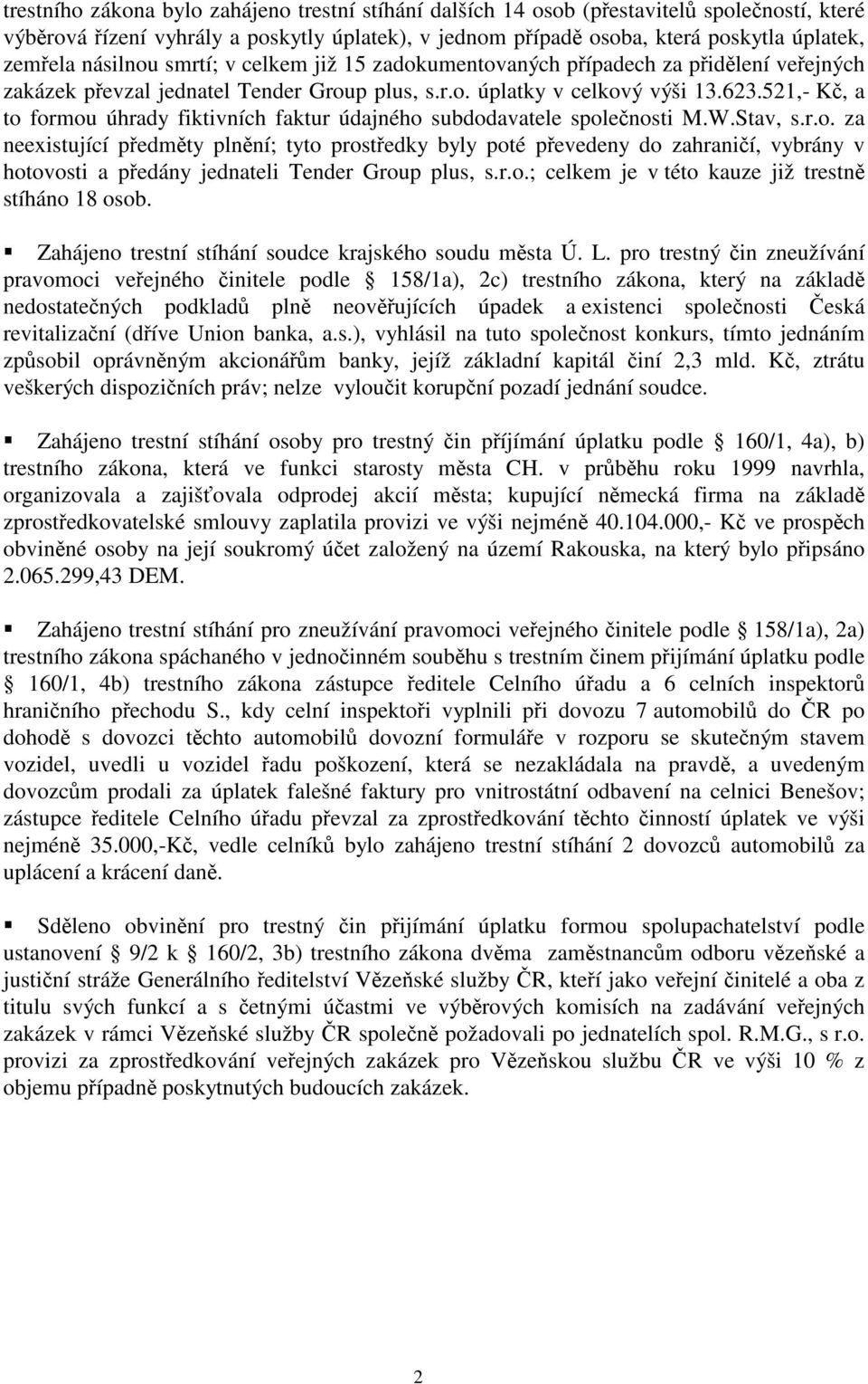 521,- Kč, a to formou úhrady fiktivních faktur údajného subdodavatele společnosti M.W.Stav, s.r.o. za neexistující předměty plnění; tyto prostředky byly poté převedeny do zahraničí, vybrány v hotovosti a předány jednateli Tender Group plus, s.