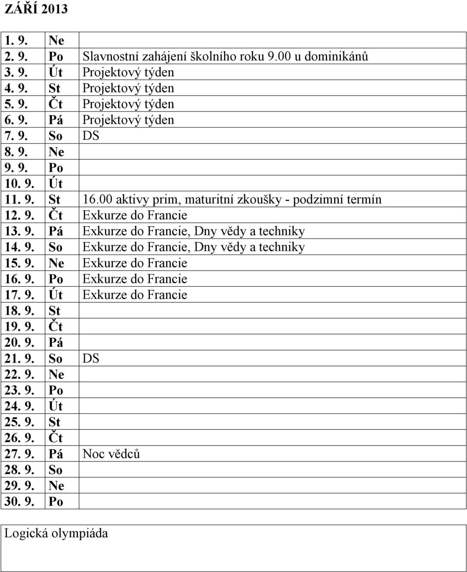 9. So Exkurze do Francie, Dny vědy a techniky 15. 9. Ne Exkurze do Francie 16. 9. Po Exkurze do Francie 17. 9. Út Exkurze do Francie 18. 9. St 19. 9. Čt 20. 9. Pá 21.