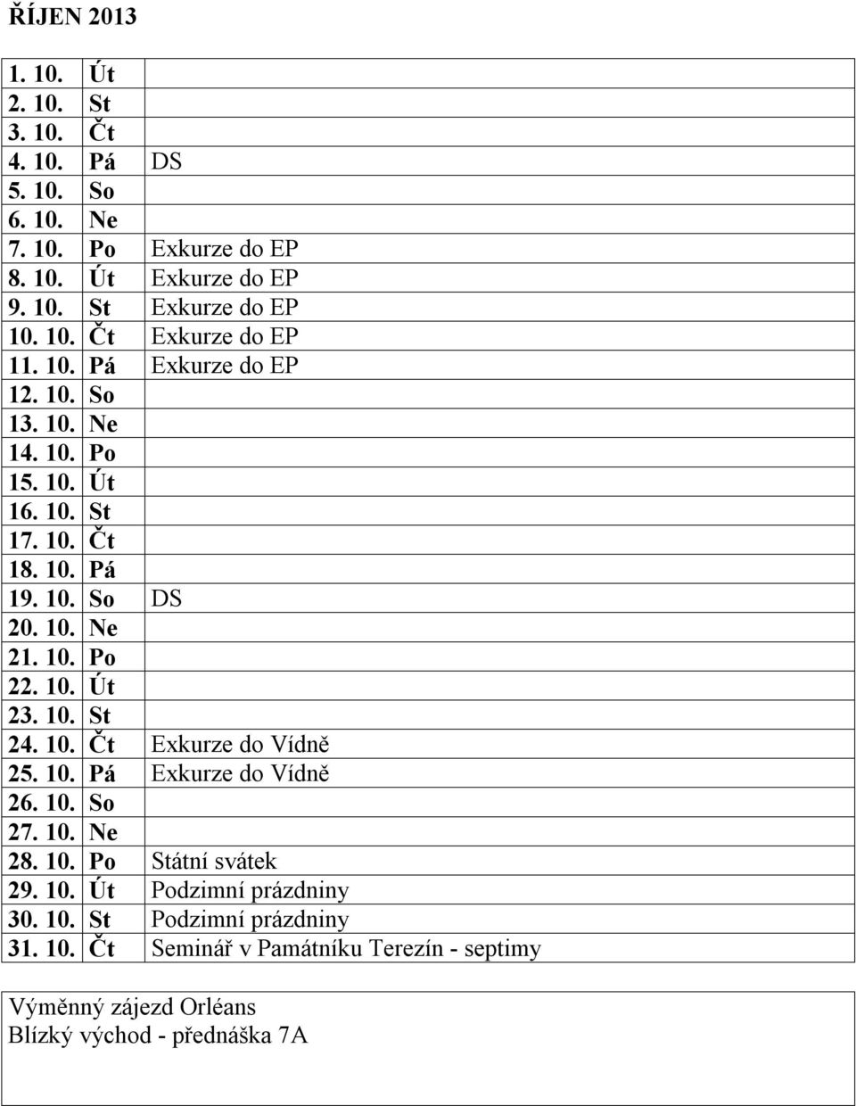 10. Po 22. 10. Út 23. 10. St 24. 10. Čt Exkurze do Vídně 25. 10. Pá Exkurze do Vídně 26. 10. So 27. 10. Ne 28. 10. Po Státní svátek 29. 10. Út Podzimní prázdniny 30.