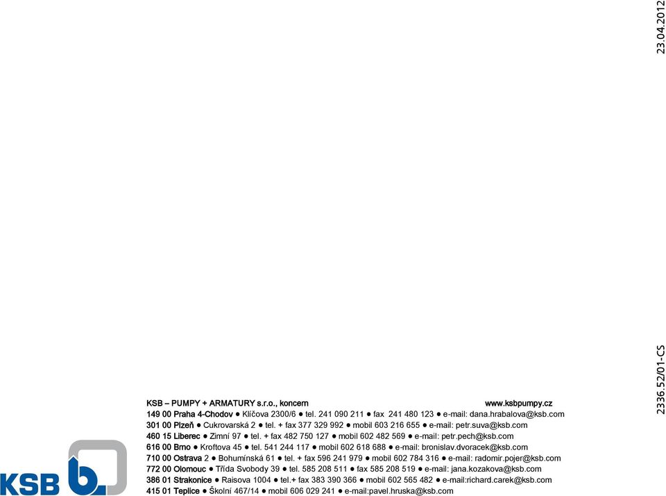 541 244 117 D mobil 602 618 688 D e-mail: bronislav.dvoracek@ksb.com 710 00 Ostrava 2 D Bohumínská 61 D tel. + fax 596 241 979 D mobil 602 784 316 D e-mail: radomir.pojer@ksb.