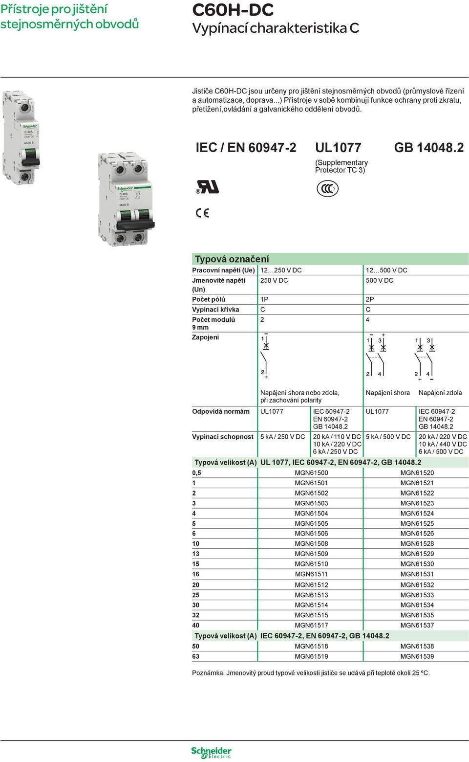 2 (Supplementary Protector TC 3) e Typová označení Pracovní napětí (Ue) 12 250 V DC 12 500 V DC Jmenovité napětí (Un) 250 V DC 500 V DC Počet pólů 1P 2P Vypínací křivka C C Počet modulů 9 mm Zapojení