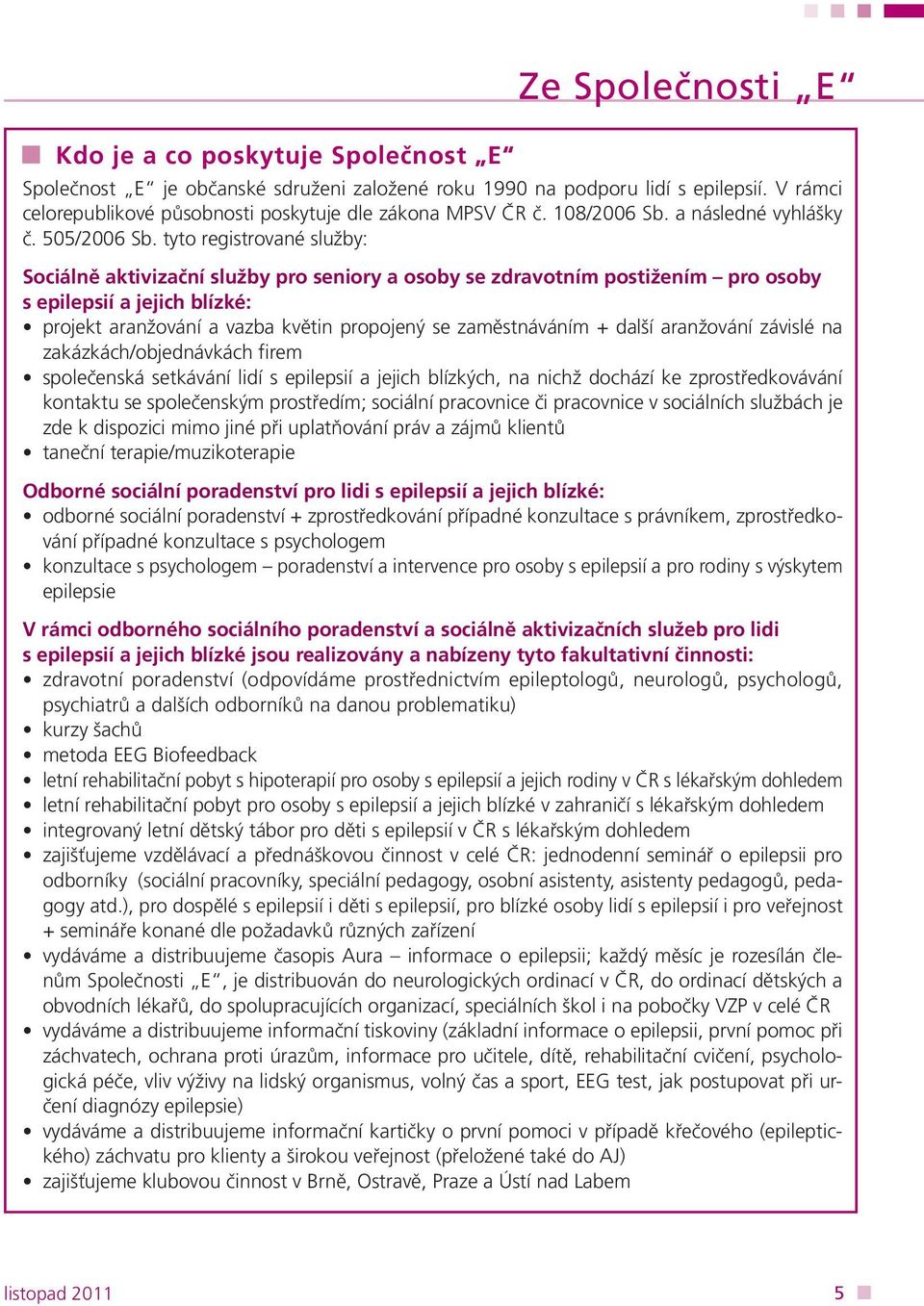 tyto registrované služby: Sociálně aktivizační služby pro seniory a osoby se zdravotním postižením pro osoby s epilepsií a jejich blízké: projekt aranžování a vazba květin propojený se zaměstnáváním