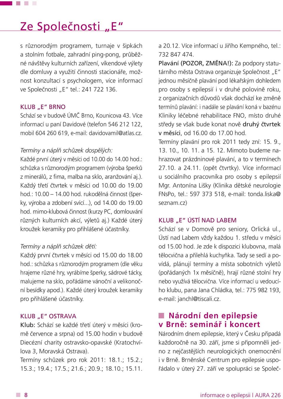 Více informací u paní Davidové (telefon 546 212 122, mobil 604 260 619, e-mail: davidovamil@atlas.cz. Termíny a náplň schůzek dospělých: Každé první úterý v měsíci od 10.00 do 14.00 hod.