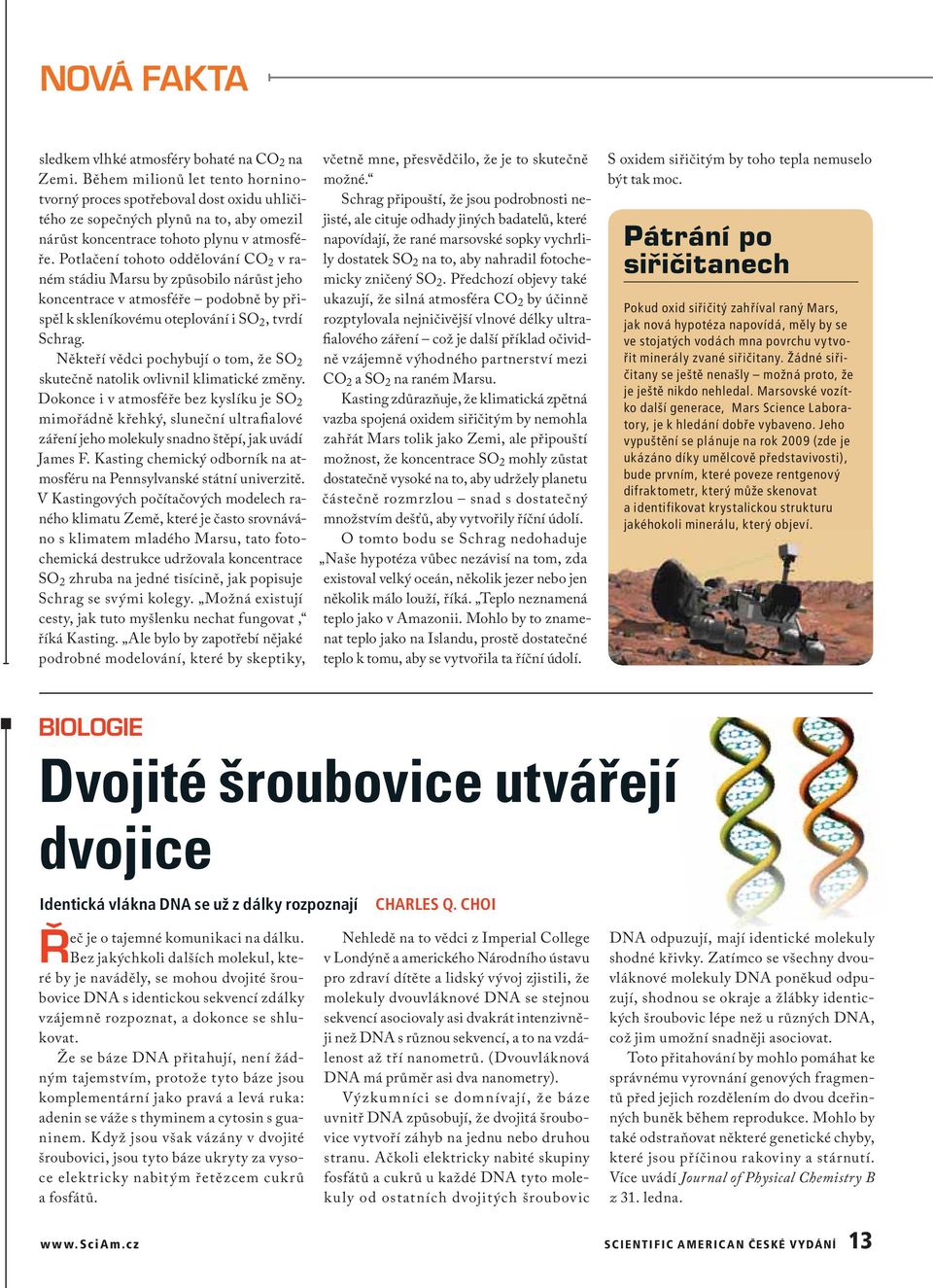 Potlačení tohoto oddělování CO 2 v raném stádiu Marsu by způsobilo nárůst jeho koncentrace v atmosféře podobně by přispěl k skleníkovému oteplování i SO 2, tvrdí Schrag.