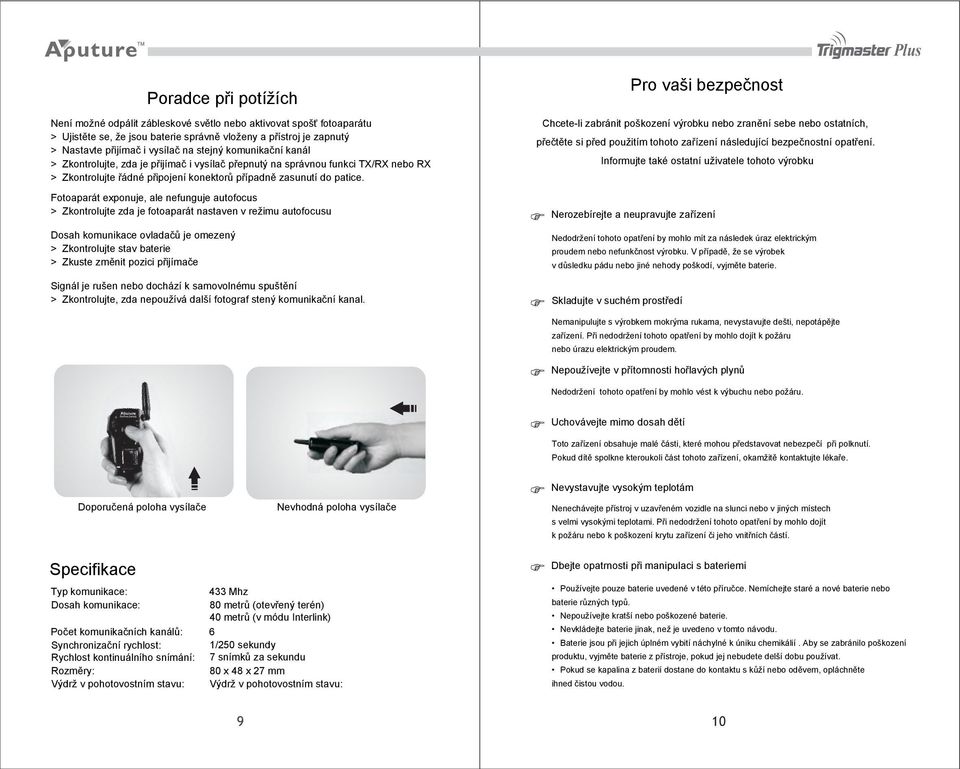 Fotoaparát exponuje, ale nefunguje autofocus > Zkontrolujte zda je fotoaparát nastaven v režimu autofocusu Dosah komunikace ovladačů je omezený > Zkontrolujte stav baterie > Zkuste změnit pozici