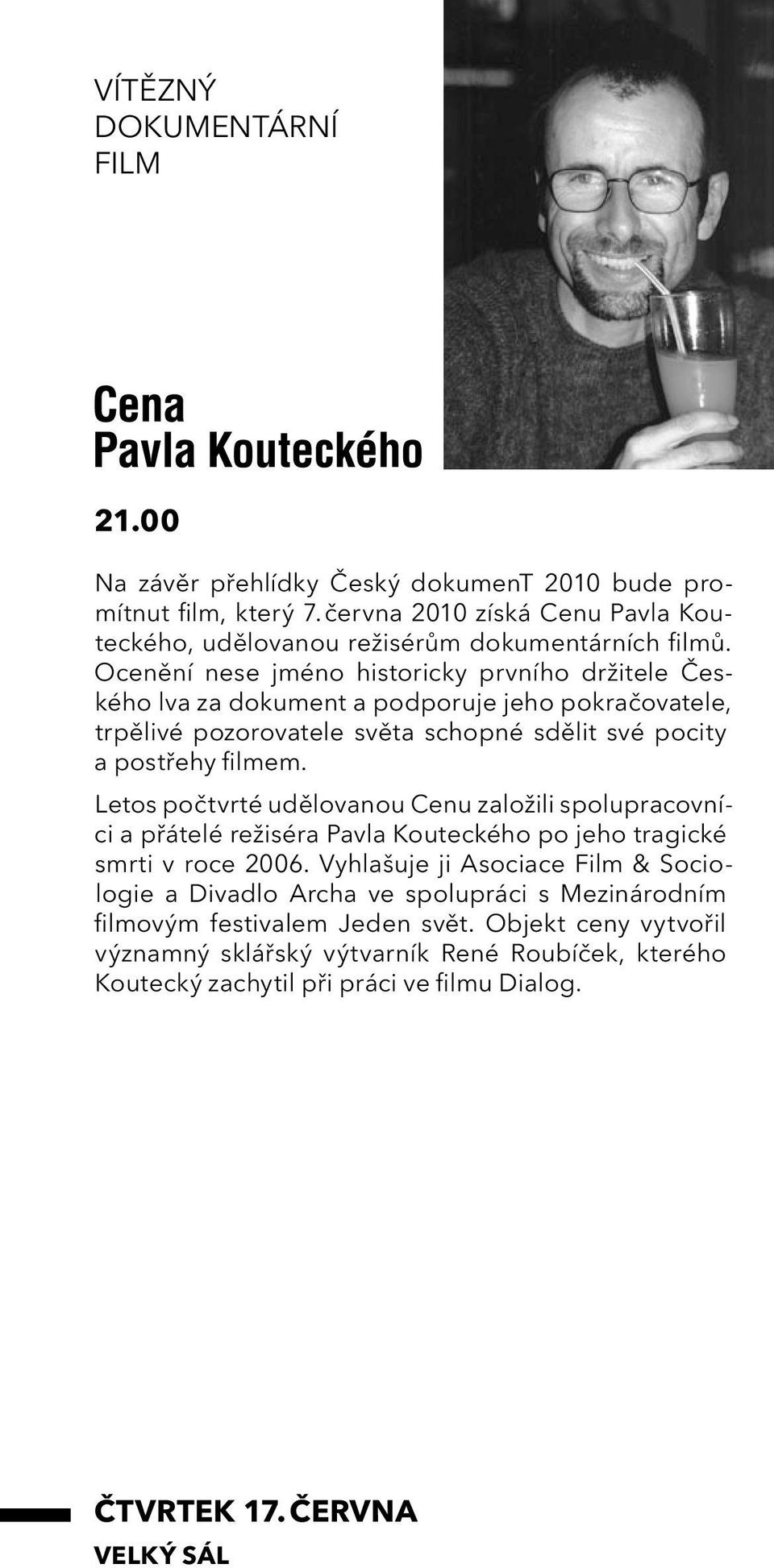 Letos počtvrté udělovanou Cenu založili spolupracovníci a přátelé režiséra Pavla Kouteckého po jeho tragické smrti v roce 2006.